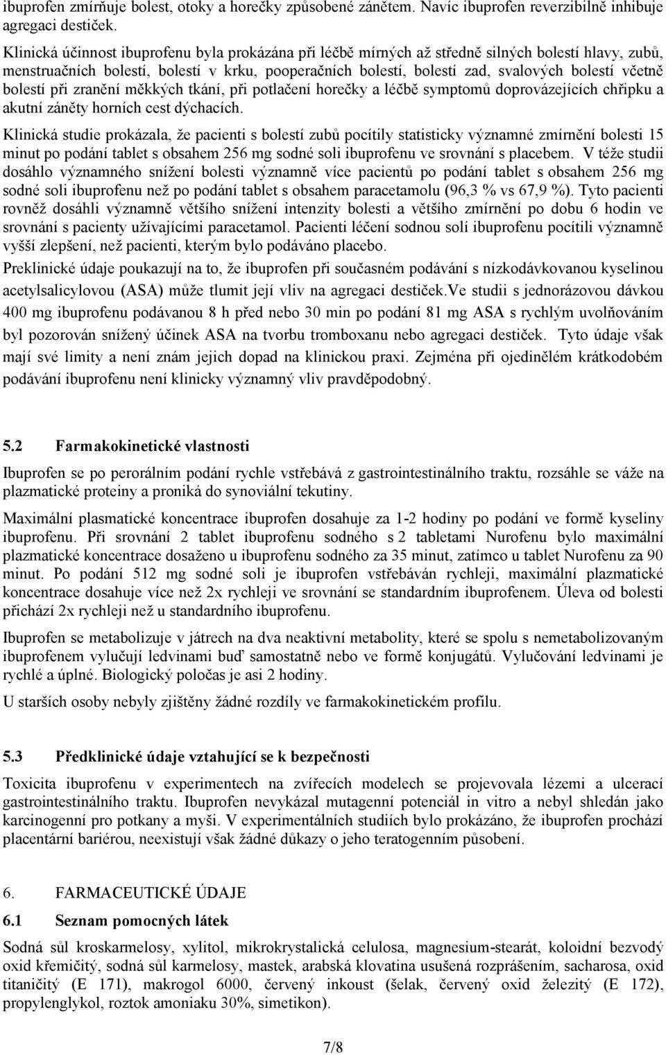 včetně bolestí při zranění měkkých tkání, při potlačení horečky a léčbě symptomů doprovázejících chřipku a akutní záněty horních cest dýchacích.