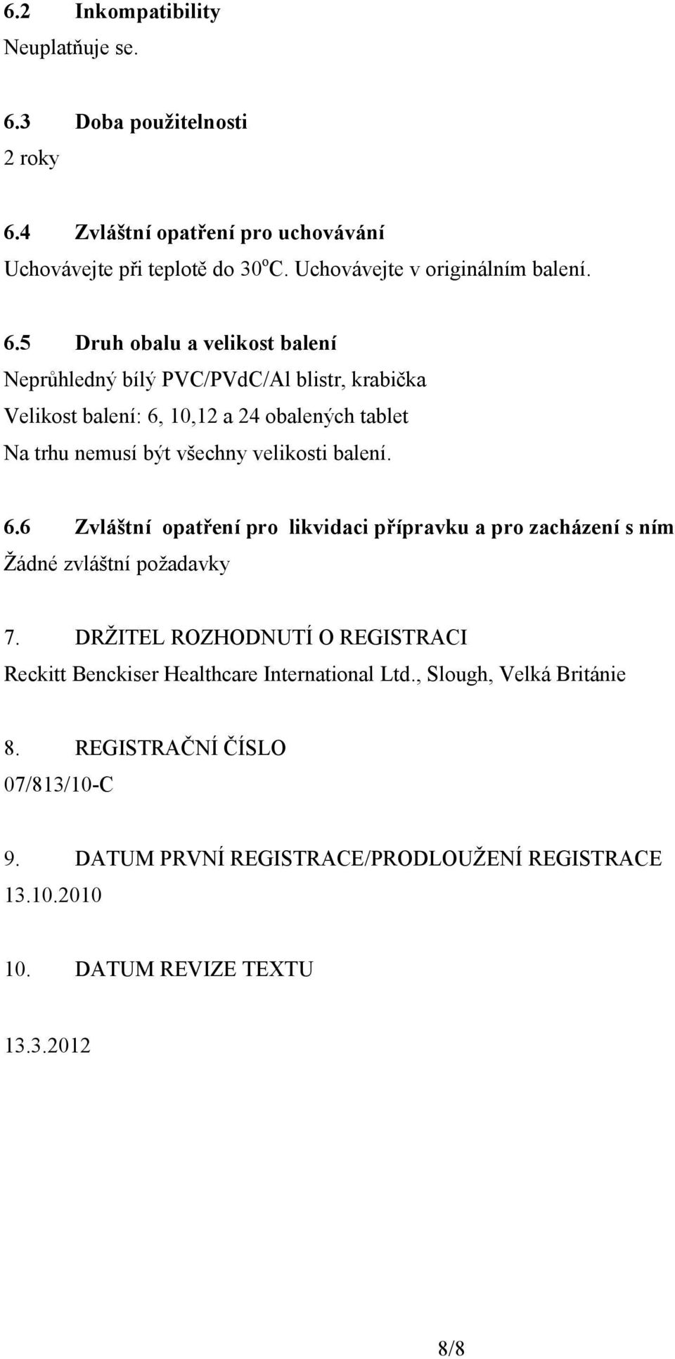 5 Druh obalu a velikost balení Neprůhledný bílý PVC/PVdC/Al blistr, krabička Velikost balení: 6, 10,12 a 24 obalených tablet Na trhu nemusí být všechny velikosti balení.