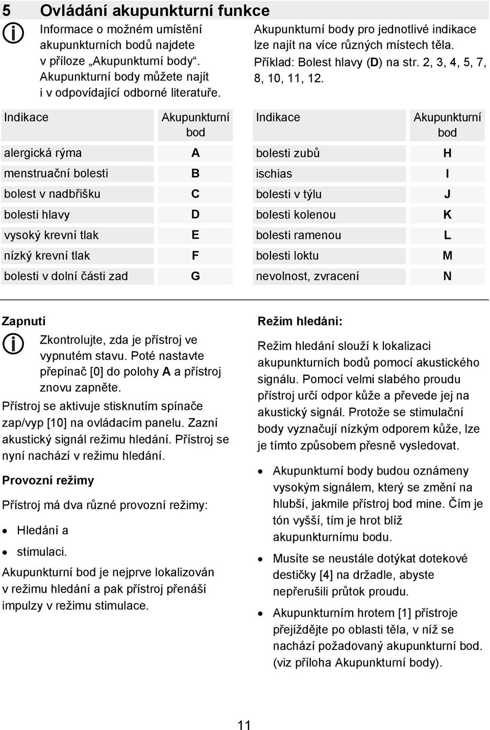 Indikace Akupunkturní bod Indikace Akupunkturní bod alergická rýma A bolesti zubů H menstruační bolesti B ischias I bolest v nadbřišku C bolesti v týlu J bolesti hlavy D bolesti kolenou K vysoký