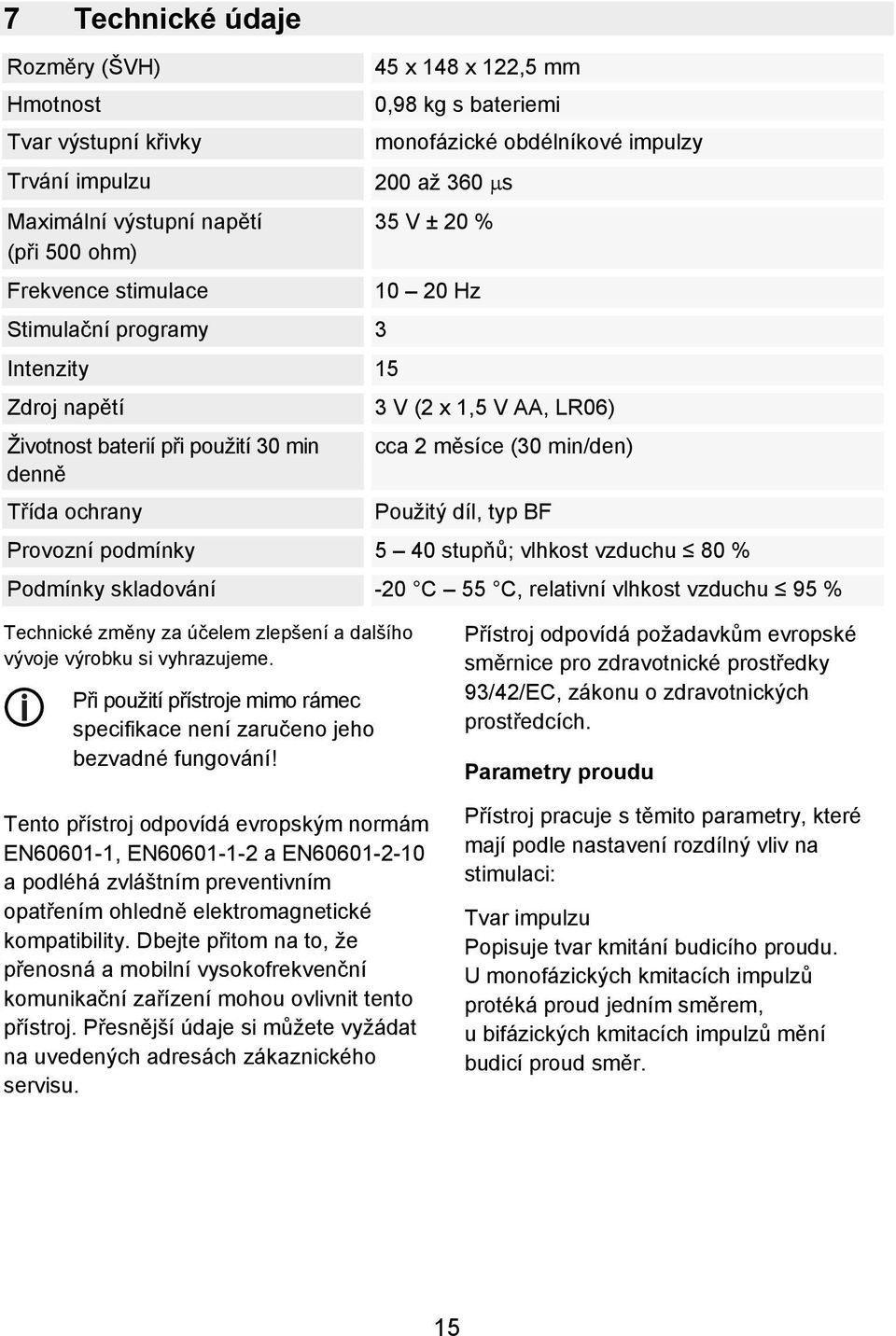 min/den) Použitý díl, typ BF Provozní podmínky 5 40 stupňů; vlhkost vzduchu 80 % Podmínky skladování -20 C 55 C, relativní vlhkost vzduchu 95 % Technické změny za účelem zlepšení a dalšího vývoje