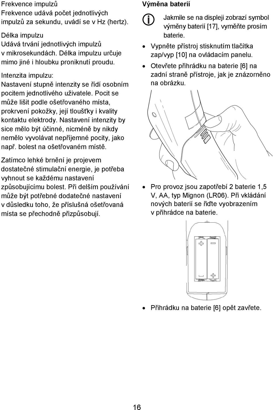 Pocit se může lišit podle ošetřovaného místa, prokrvení pokožky, její tloušťky i kvality kontaktu elektrody.