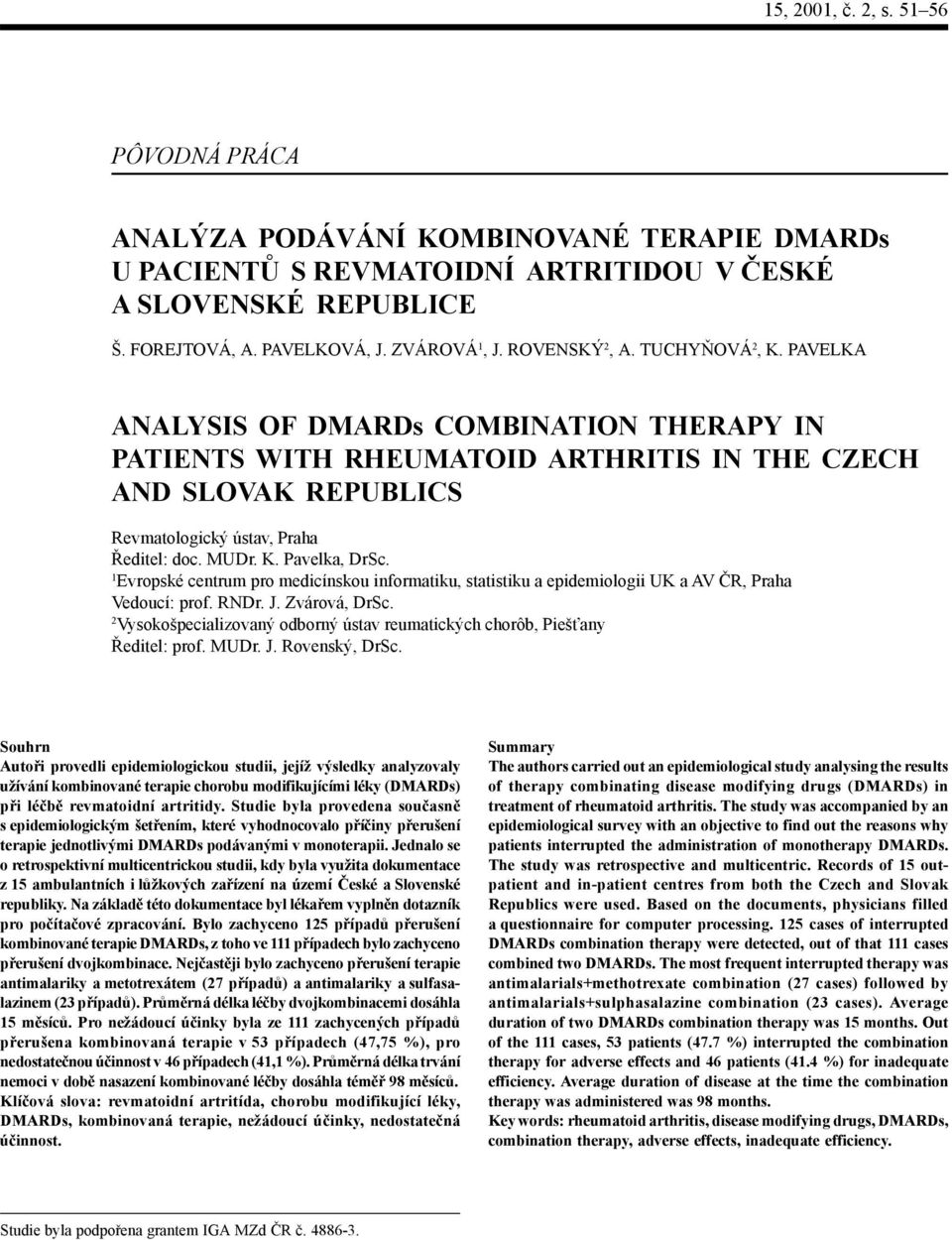 1 Evropské centrum pro medicínskou informatiku, statistiku a epidemiologii UK a AV ČR, Praha Vedoucí: prof. RNDr. J. Zvárová, DrSc.