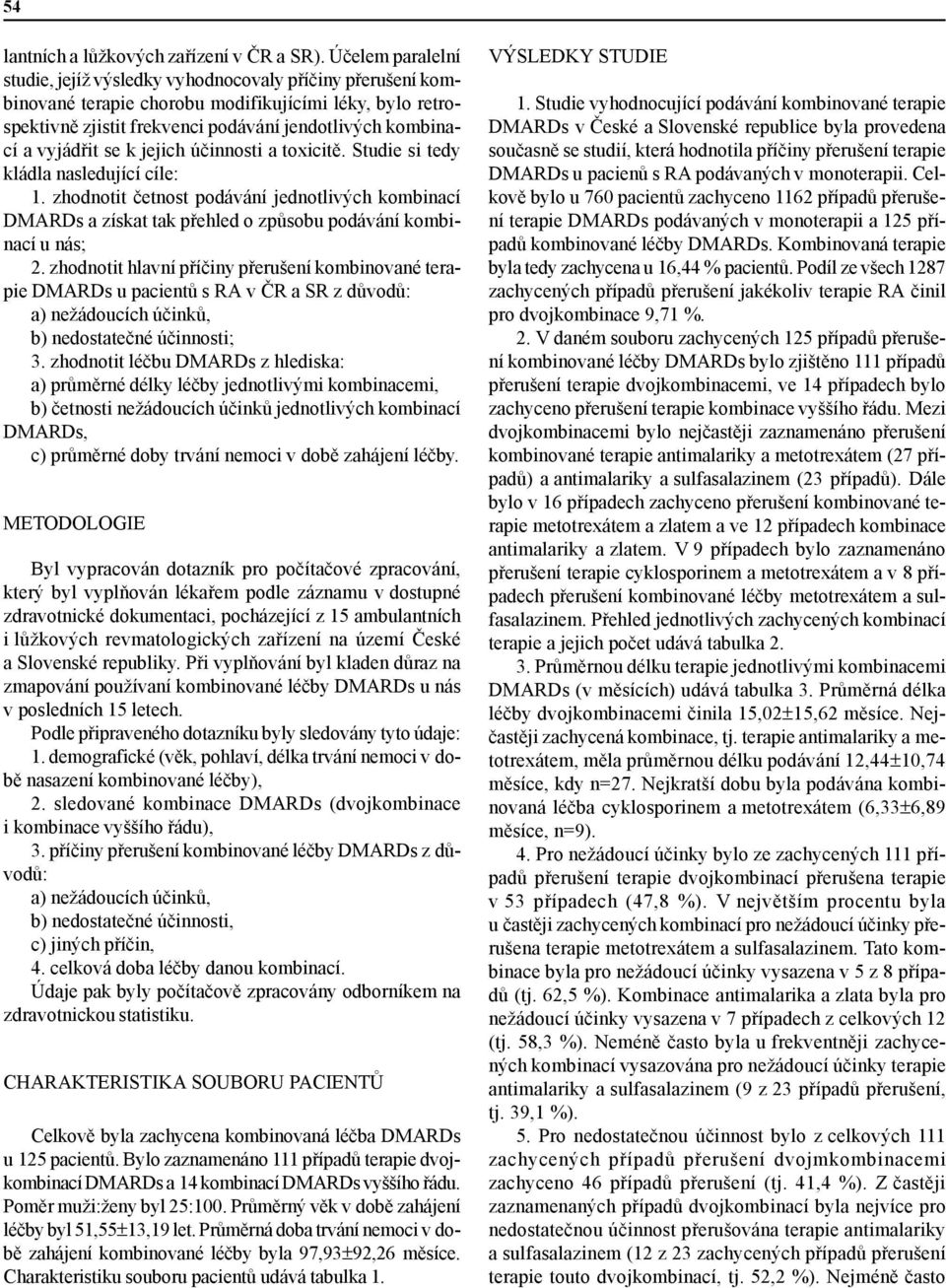 vyjádřit se k jejich účinnosti a toxicitě. Studie si tedy kládla nasledující cíle: 1.