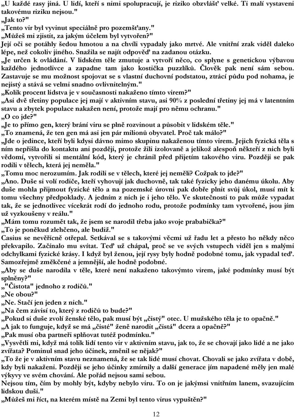 Snažila se najít odpověď na zadanou otázku. Je určen k ovládání. V lidském těle zmutuje a vytvoří něco, co splyne s genetickou výbavou každého jednotlivce a zapadne tam jako kostička puzzlíků.