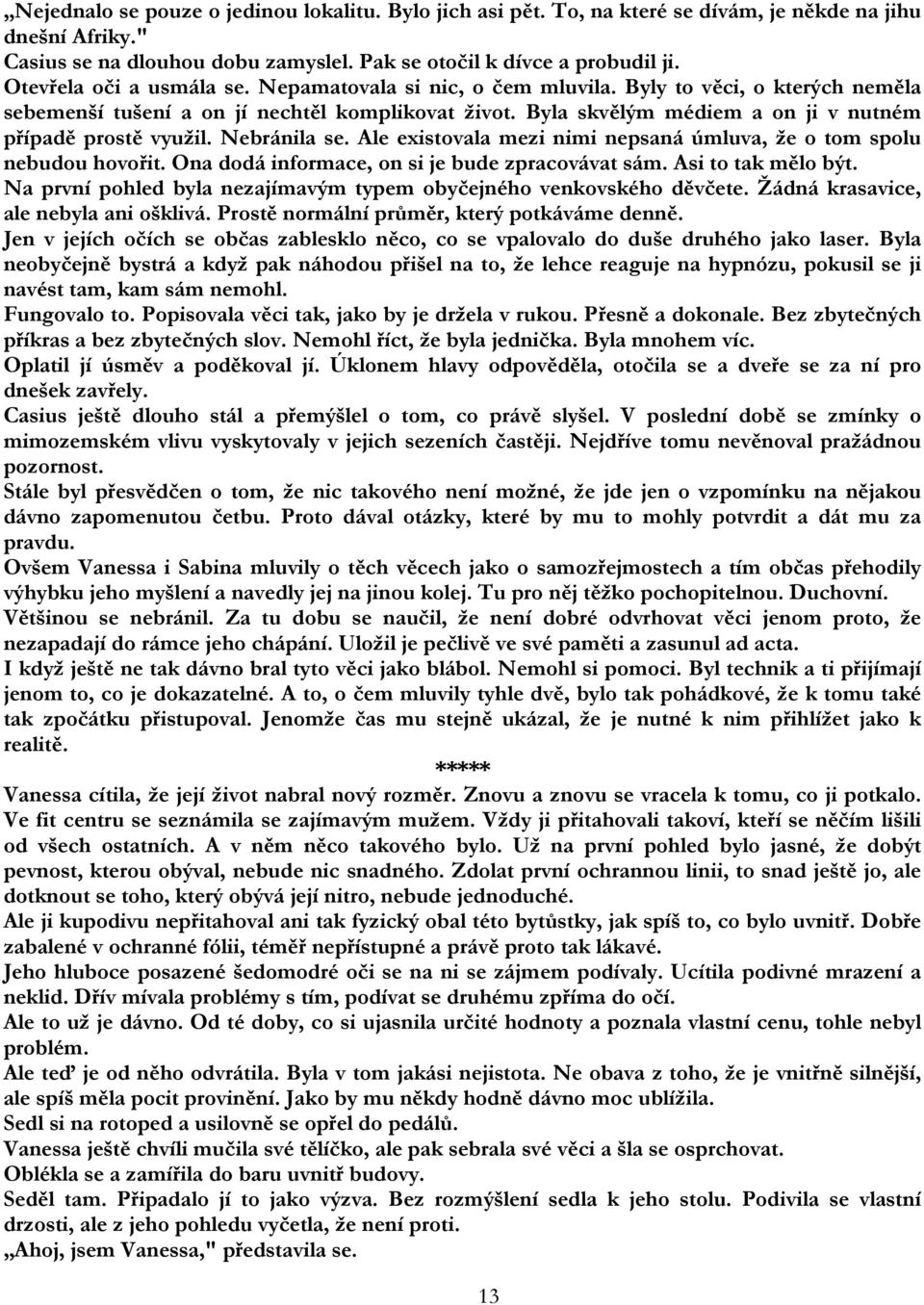 Byla skvělým médiem a on ji v nutném případě prostě využil. Nebránila se. Ale existovala mezi nimi nepsaná úmluva, že o tom spolu nebudou hovořit. Ona dodá informace, on si je bude zpracovávat sám.