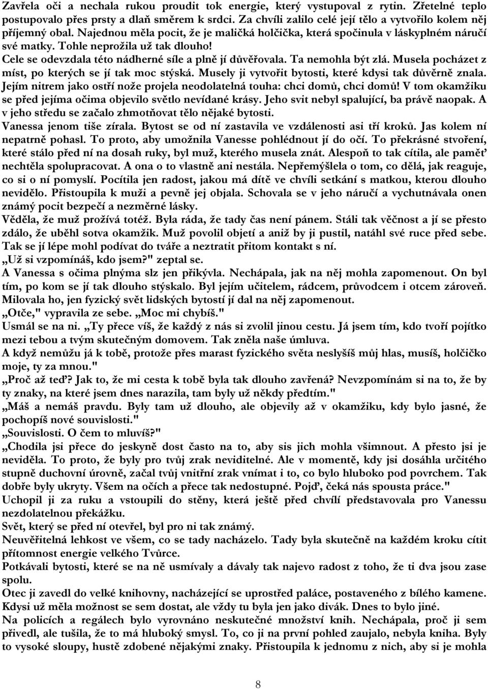 Cele se odevzdala této nádherné síle a plně jí důvěřovala. Ta nemohla být zlá. Musela pocházet z míst, po kterých se jí tak moc stýská. Musely ji vytvořit bytosti, které kdysi tak důvěrně znala.