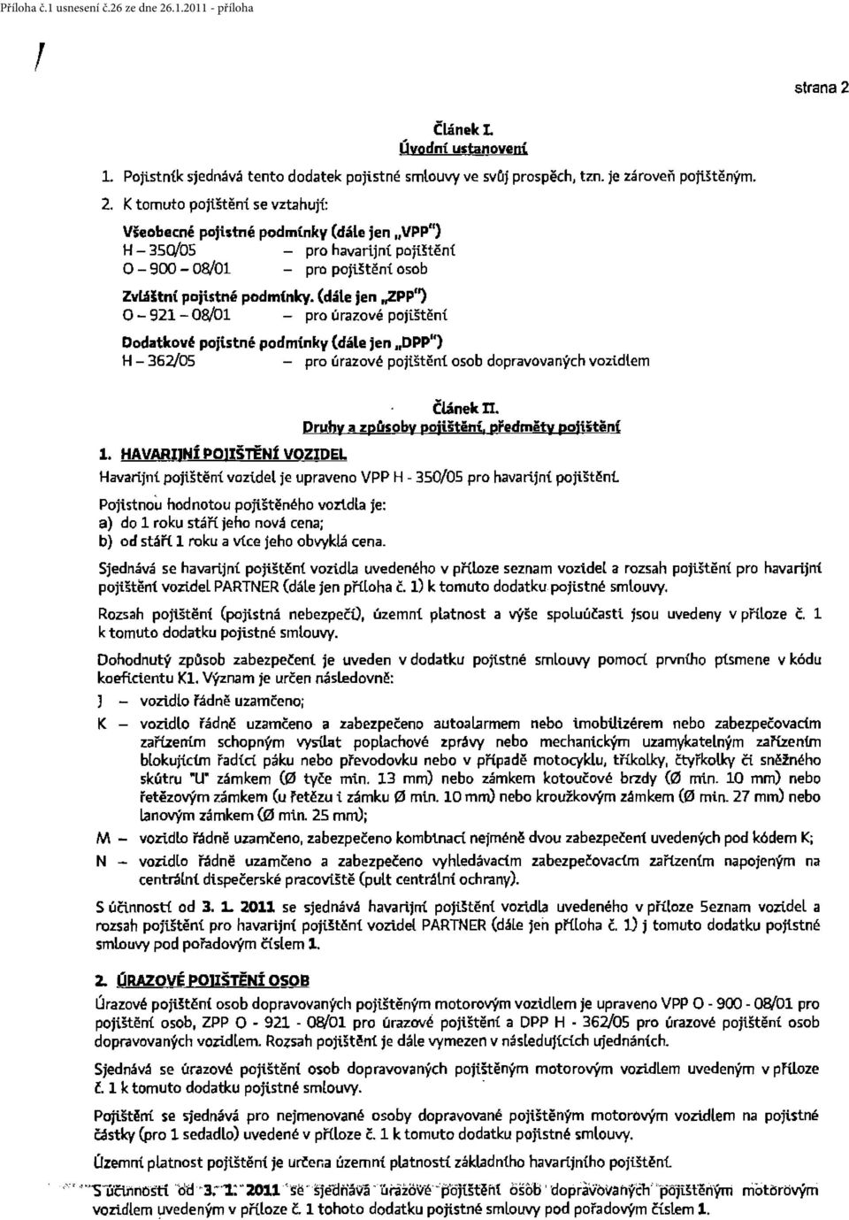 (dále jen,,zpp'') O - 921-08/01 - pro úrazové pojištěni Dodatkové pojistné podmínky (dále jen 11 DPP 1 ') H - 362/05 - pro úrazové pojištěn{ osob dopravovaných vozidlem Článek II.