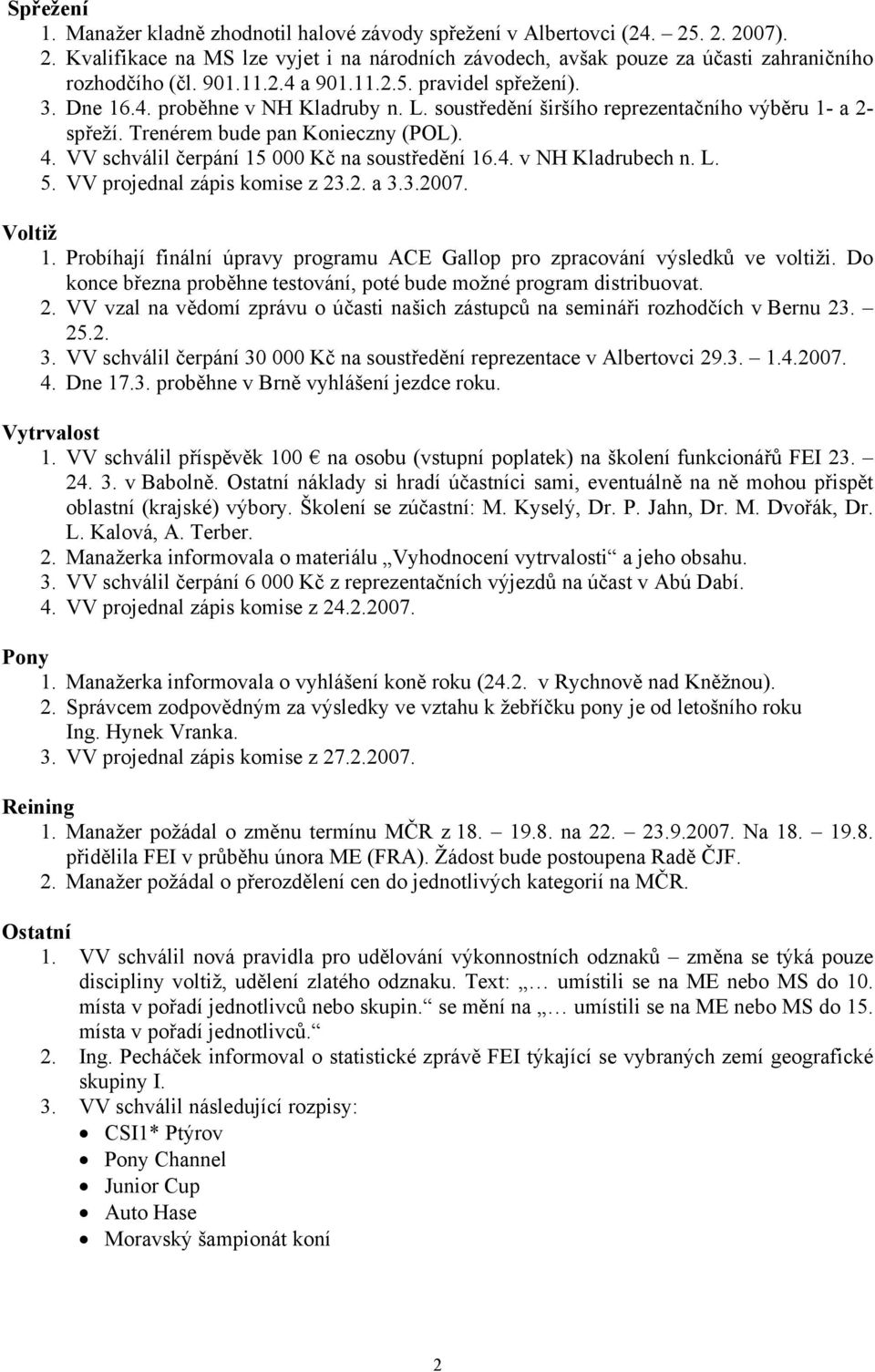 VV schválil čerpání 15 000 Kč na soustředění 16.4. v NH Kladrubech n. L. 5. VV projednal zápis komise z 23.2. a 3.3.2007. Voltiž 1.