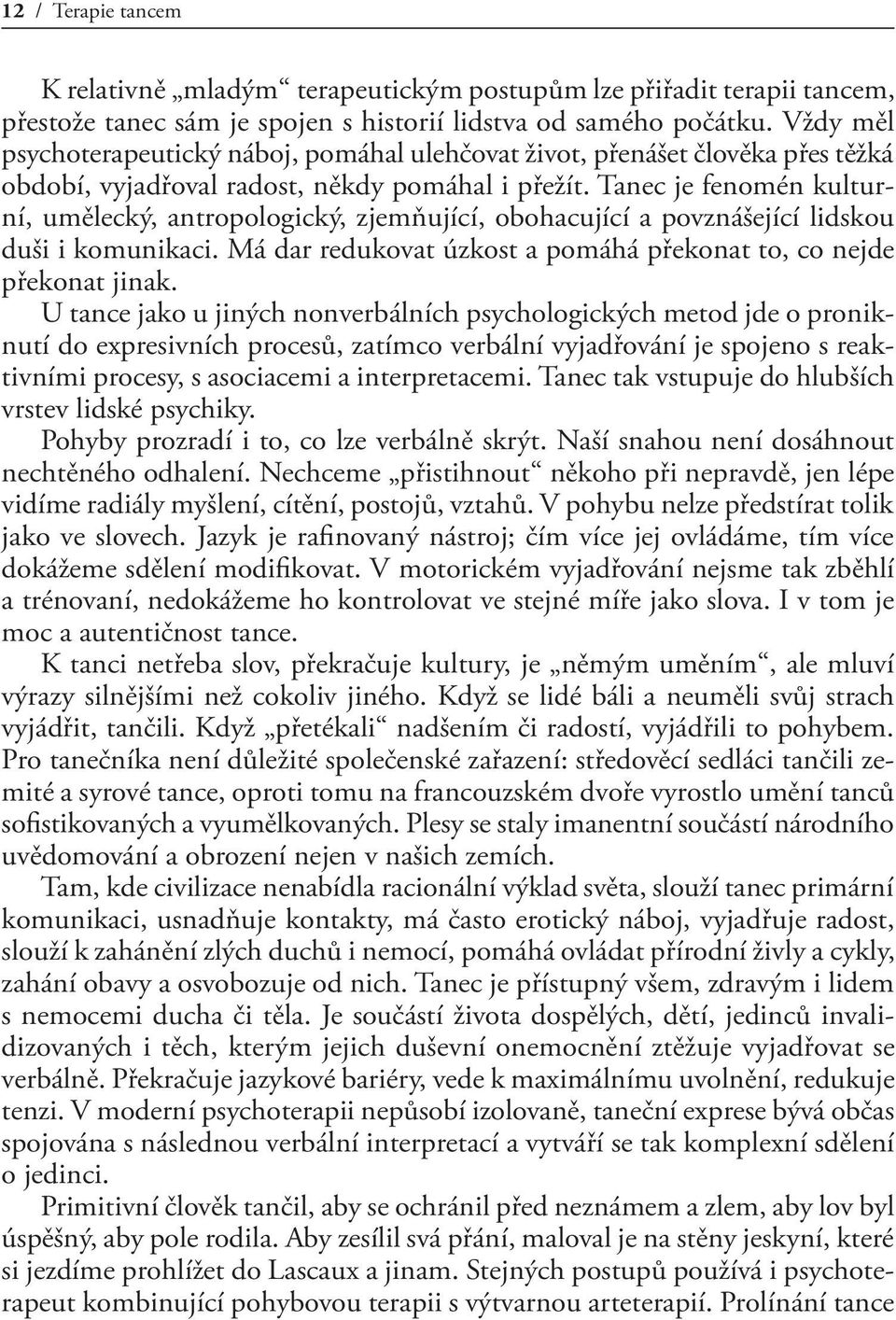 Tanec je fenomén kulturní, umělecký, antropologický, zjemňující, obohacující a povznášející lidskou duši i komunikaci. Má dar redukovat úzkost a pomáhá překonat to, co nejde překonat jinak.