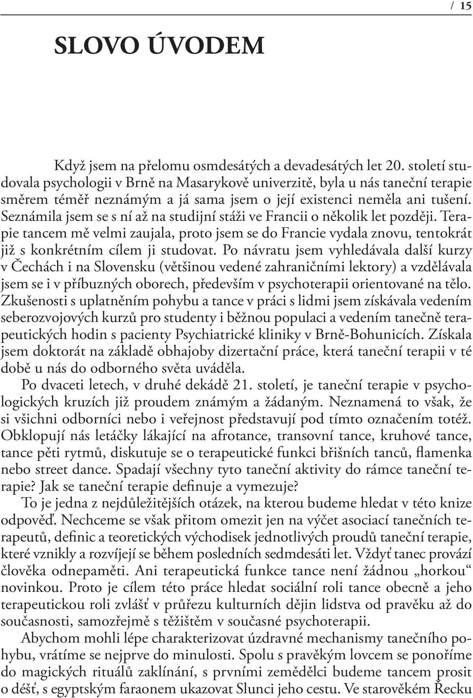 Seznámila jsem se s ní až na studijní stáži ve Francii o několik let později. Terapie tancem mě velmi zaujala, proto jsem se do Francie vydala znovu, tentokrát již s konkrétním cílem ji studovat.