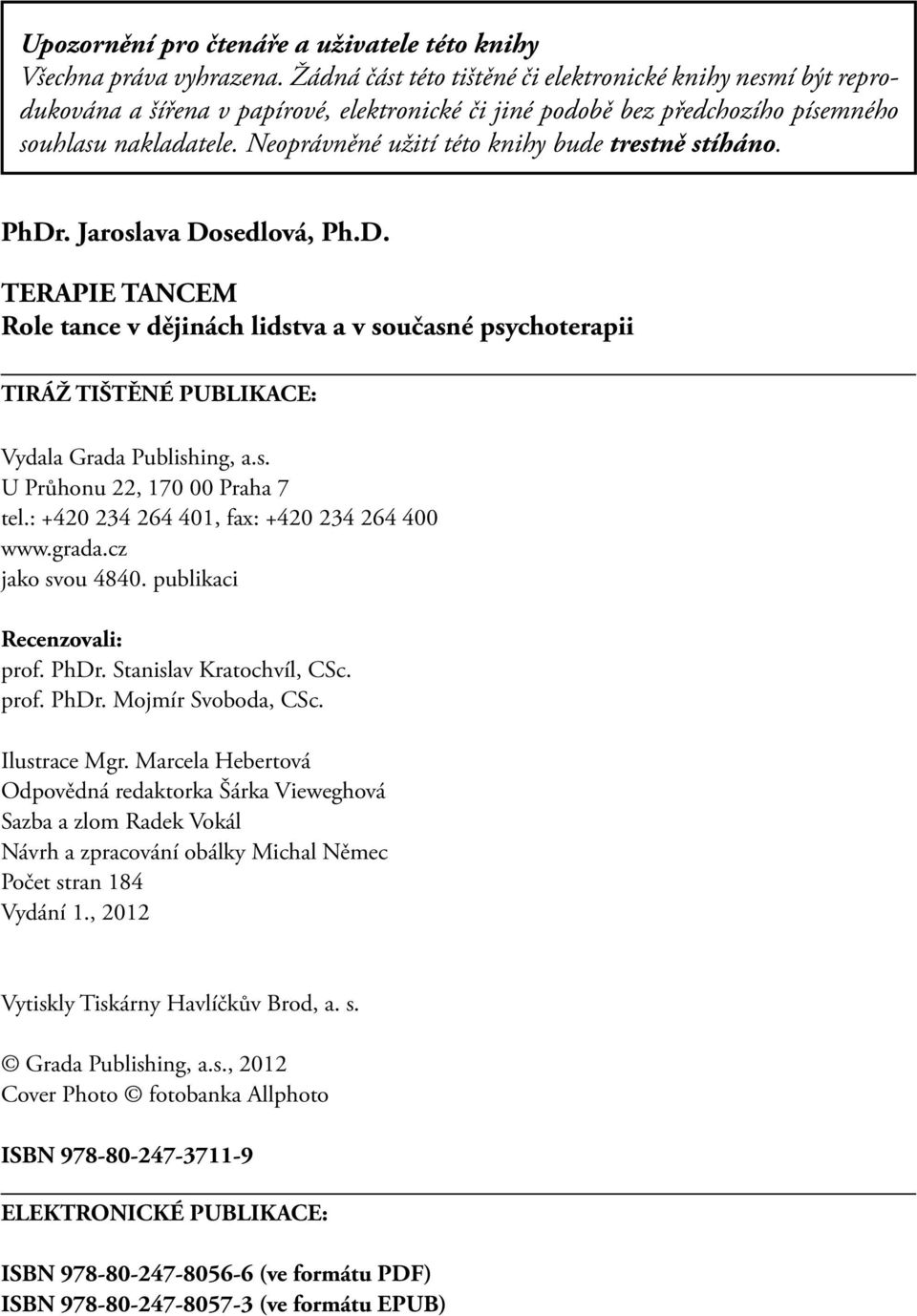 Neoprávněné užití této knihy bude trestně stíháno. PhDr. Jaroslava Dosedlová, Ph.D. TERAPIE TANCEM Role tance v dějinách lidstva a v současné psychoterapii TIRÁŽ TIŠTĚNÉ PUBLIKACE: Vydala Grada Publishing, a.