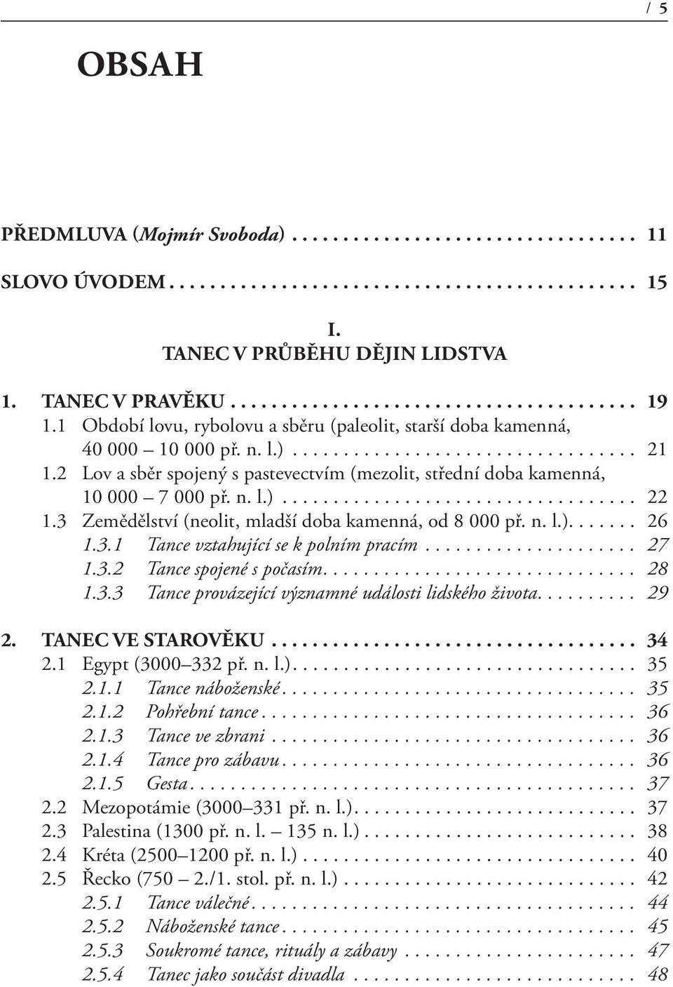 3 Zemědělství (neolit, mladší doba kamenná, od 8 000 př. n. l.).... 26 1.3.1 Tance vztahující se k polním pracím... 27 1.3.2 Tance spojené s počasím... 28 1.3.3 Tance provázející významné události lidského života.