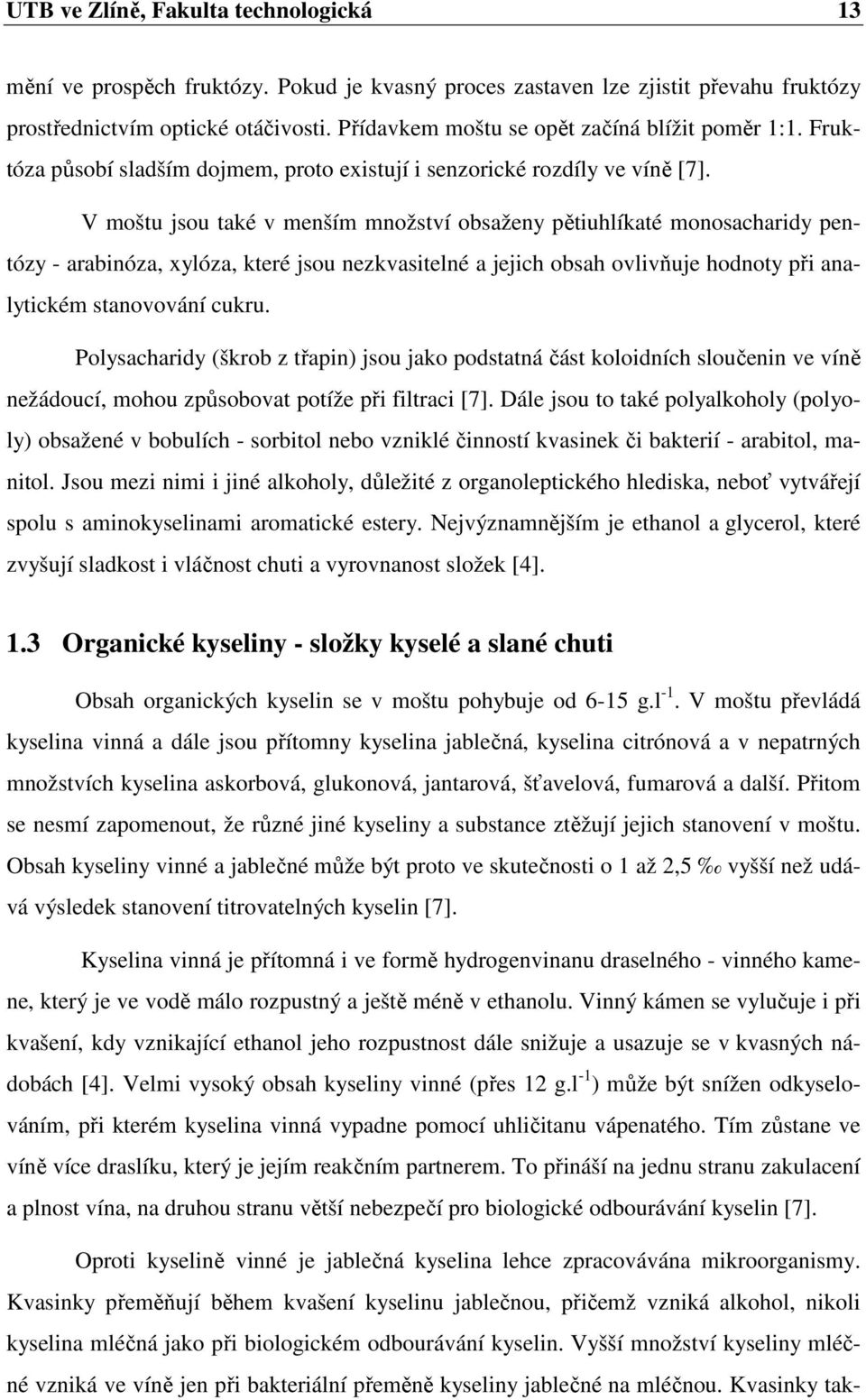 V moštu jsou také v menším množství obsaženy pětiuhlíkaté monosacharidy pentózy - arabinóza, xylóza, které jsou nezkvasitelné a jejich obsah ovlivňuje hodnoty při analytickém stanovování cukru.