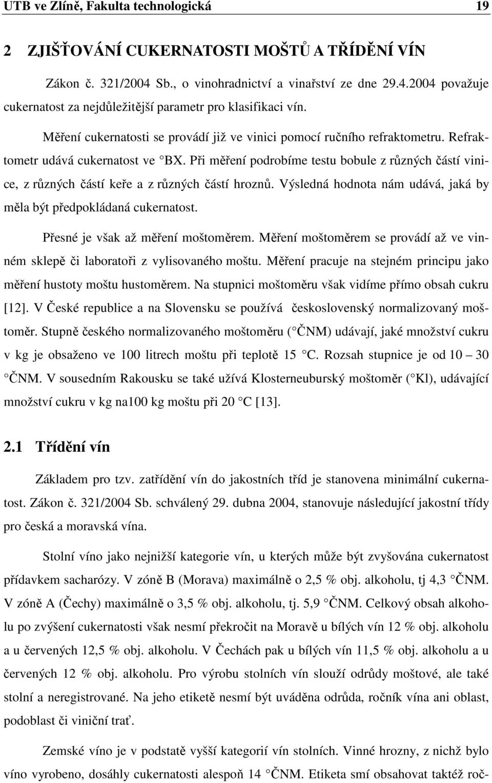 Při měření podrobíme testu bobule z různých částí vinice, z různých částí keře a z různých částí hroznů. Výsledná hodnota nám udává, jaká by měla být předpokládaná cukernatost.