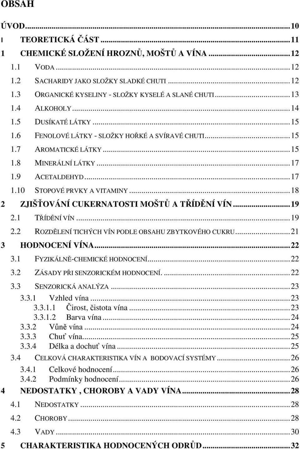 .. 18 2 ZJIŠŤOVÁNÍ CUKERNATOSTI MOŠTŮ A TŘÍDĚNÍ VÍN... 19 2.1 TŘÍDĚNÍ VÍN... 19 2.2 ROZDĚLENÍ TICHÝCH VÍN PODLE OBSAHU ZBYTKOVÉHO CUKRU... 21 3 HODNOCENÍ VÍNA... 22 3.1 FYZIKÁLNĚ-CHEMICKÉ HODNOCENÍ.