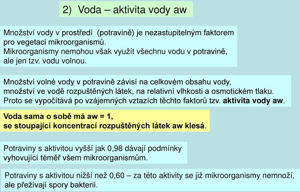 Množství volné vody v potravině závisí na celkovém obsahu vody, množství ve vodě rozpuštěných látek, na relativní vlhkosti a osmotickém tlaku.