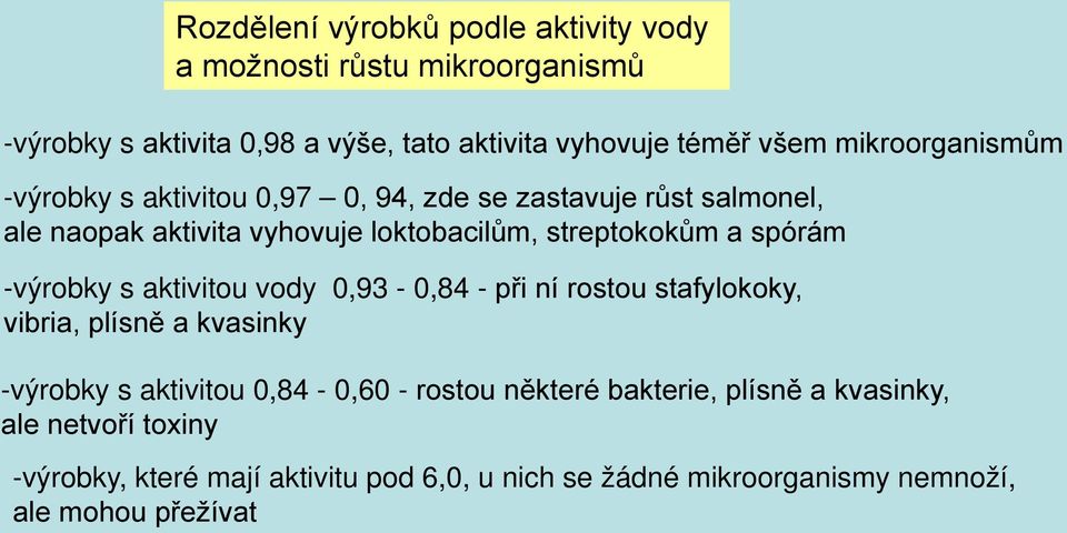 spórám -výrobky s aktivitou vody 0,93-0,84 - při ní rostou stafylokoky, vibria, plísně a kvasinky -výrobky s aktivitou 0,84-0,60 - rostou