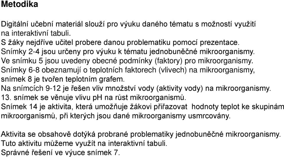 Snímky 6-8 obeznamují o teplotních faktorech (vlivech) na mikroorganismy, snímek 8 je tvořen teplotním grafem. Na snímcích 9-12 je řešen vliv množství vody (aktivity vody) na mikroorganismy. 13.