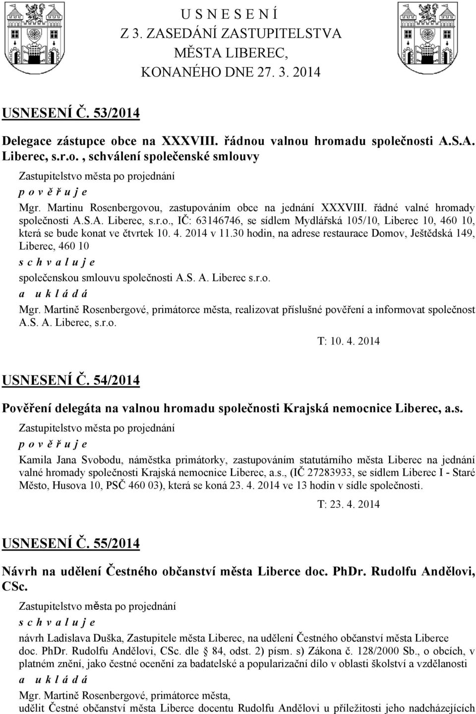 4. v 11.30 hodin, na adrese restaurace Domov, Ještědská 149, Liberec, 460 10 schvaluje společenskou smlouvu společnosti A.S. A. Liberec s.r.o. a ukládá Mgr.