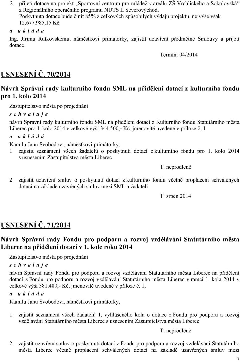 Jiřímu Rutkovskému, náměstkovi primátorky, zajistit uzavření předmětné Smlouvy a přijetí dotace. Termín: 04/ USNESENÍ Č.