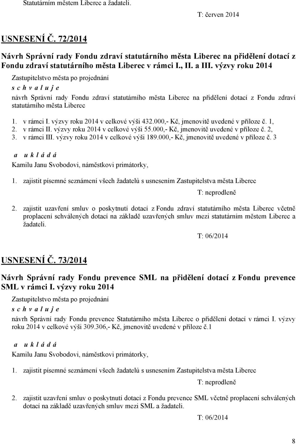 000,- Kč, jmenovitě uvedené v příloze č. 1, 2. v rámci II. výzvy roku v celkové výši 55.000,- Kč, jmenovitě uvedené v příloze č. 2, 3. v rámci III. výzvy roku v celkové výši 189.