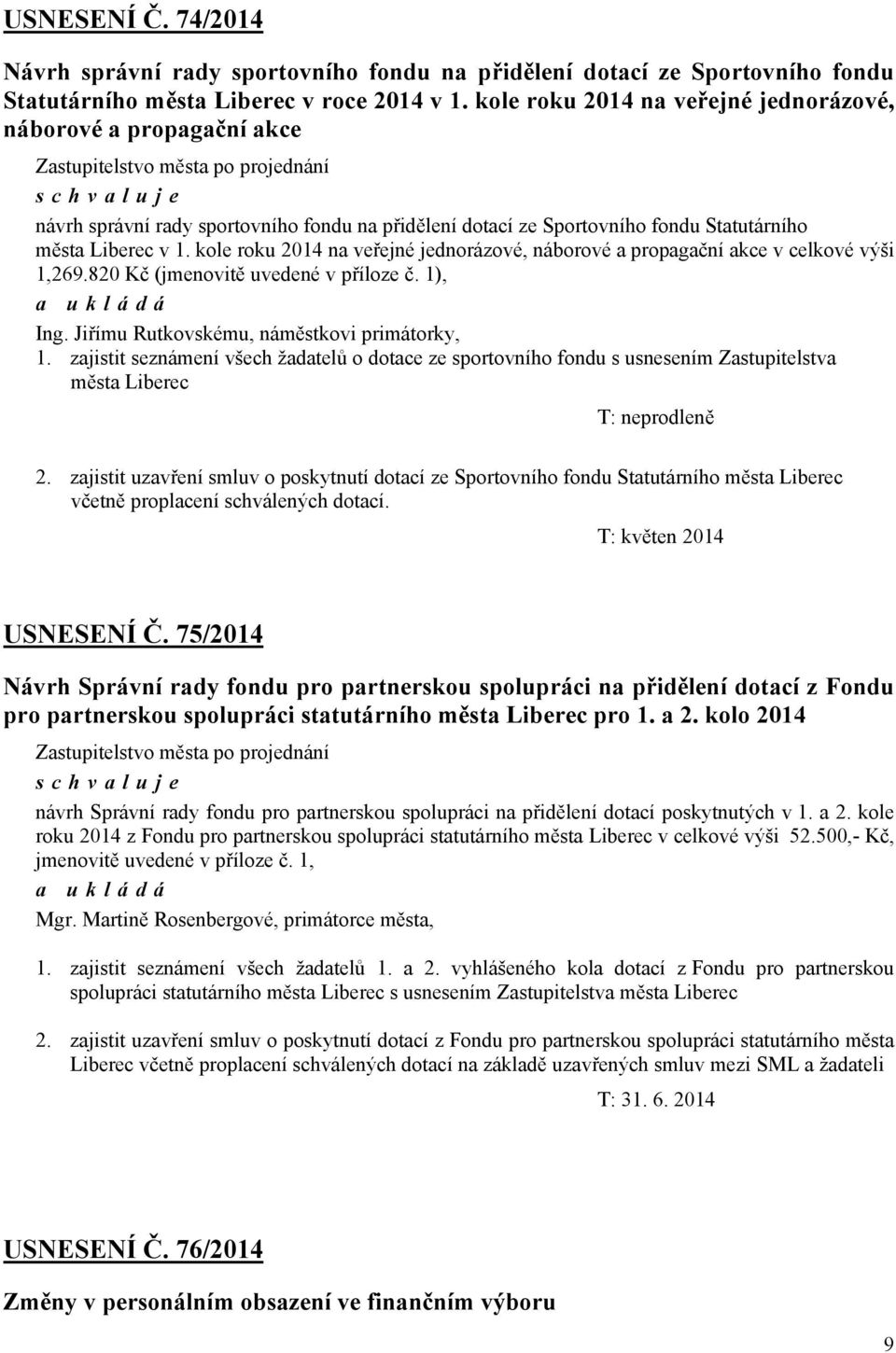 kole roku na veřejné jednorázové, náborové a propagační akce v celkové výši 1,269.820 Kč (jmenovitě uvedené v příloze č. 1), a ukládá Ing. Jiřímu Rutkovskému, náměstkovi primátorky, 1.