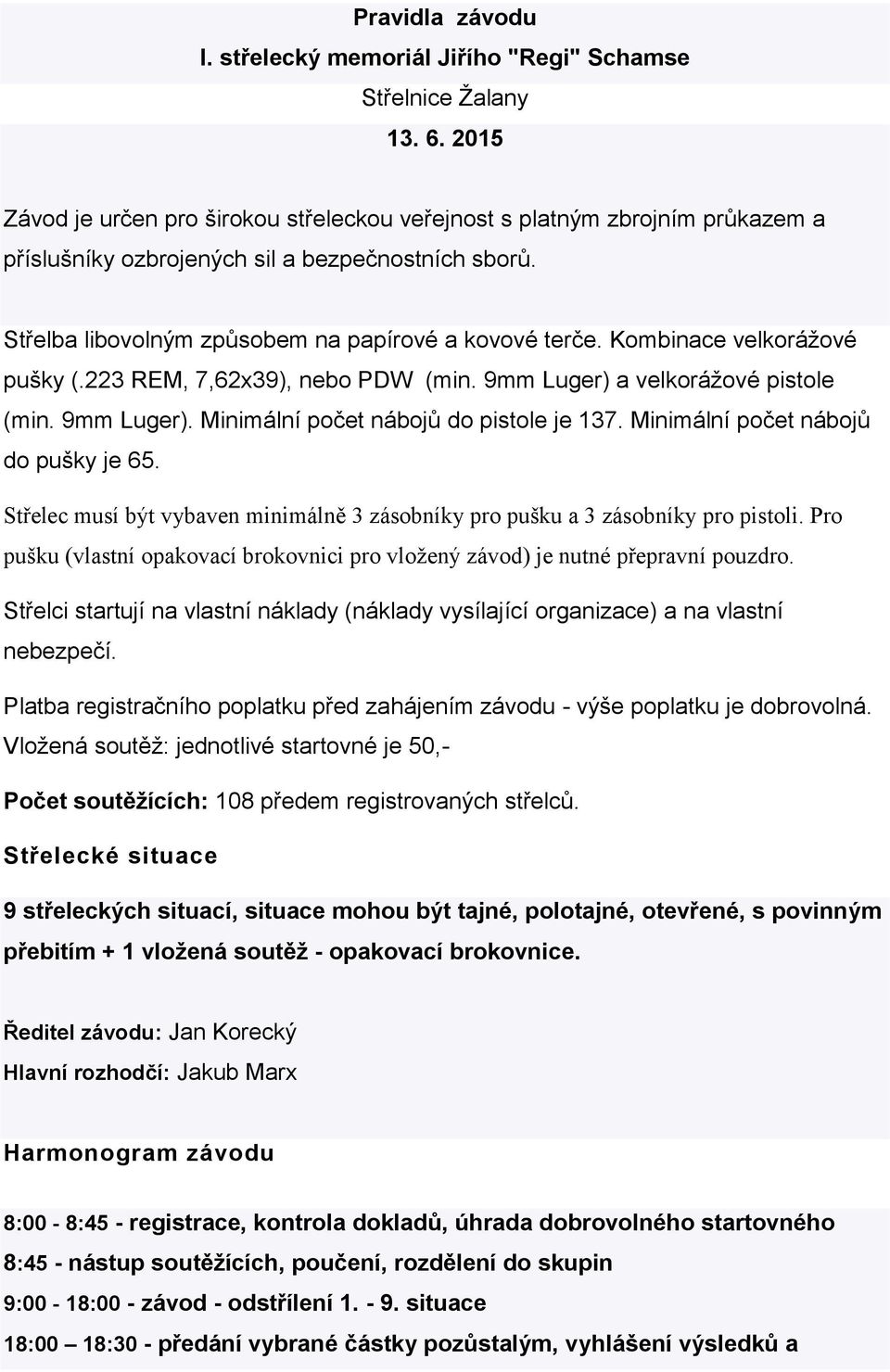 Kombinace velkorážové pušky (.223 REM, 7,62x39), nebo PDW (min. 9mm Luger) a velkorážové pistole (min. 9mm Luger). Minimální počet nábojů do pistole je 137. Minimální počet nábojů do pušky je 65.