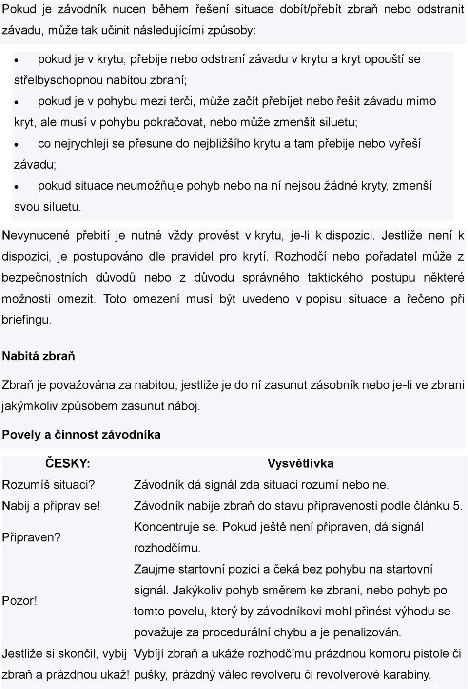 přesune do nejbližšího krytu a tam přebije nebo vyřeší pokud situace neumožňuje pohyb nebo na ní nejsou žádné kryty, zmenší svou siluetu.