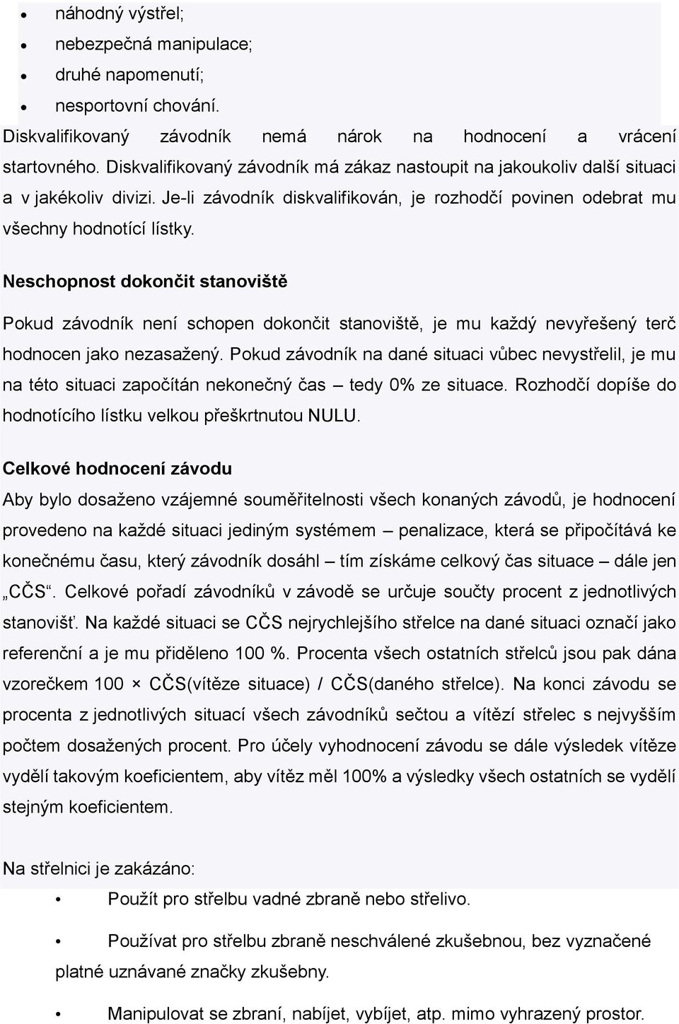 Neschopnost dokončit stanoviště Pokud závodník není schopen dokončit stanoviště, je mu každý nevyřešený terč hodnocen jako nezasažený.