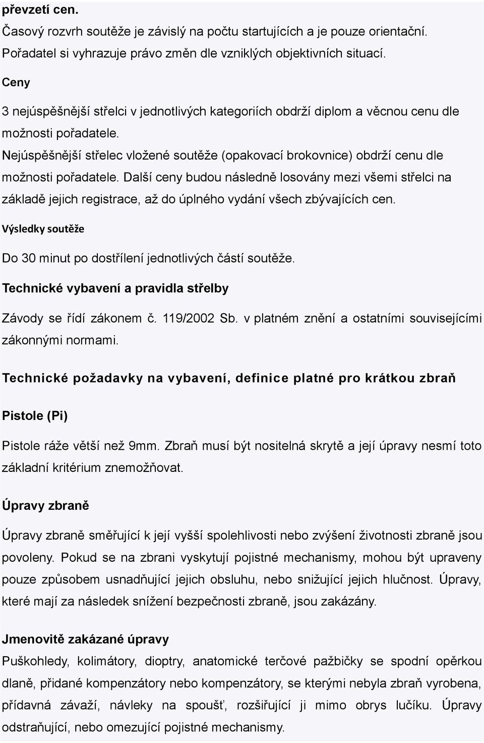 Nejúspěšnější střelec vložené soutěže (opakovací brokovnice) obdrží cenu dle možnosti pořadatele.