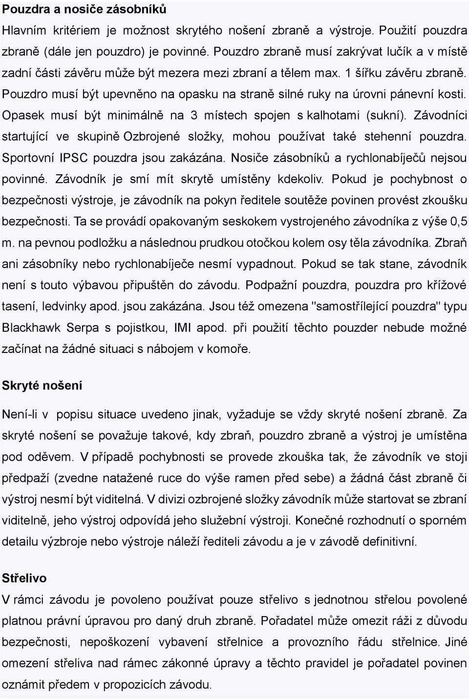 Pouzdro musí být upevněno na opasku na straně silné ruky na úrovni pánevní kosti. Opasek musí být minimálně na 3 místech spojen s kalhotami (sukní).