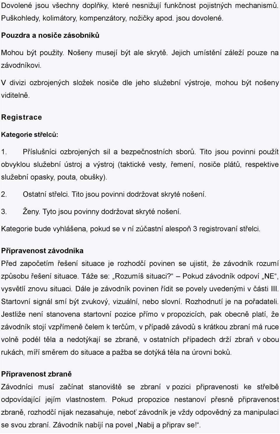 Příslušníci ozbrojených sil a bezpečnostních sborů. Tito jsou povinni použít obvyklou služební ústroj a výstroj (taktické vesty, řemení, nosiče plátů, respektive služební opasky, pouta, obušky). 2.