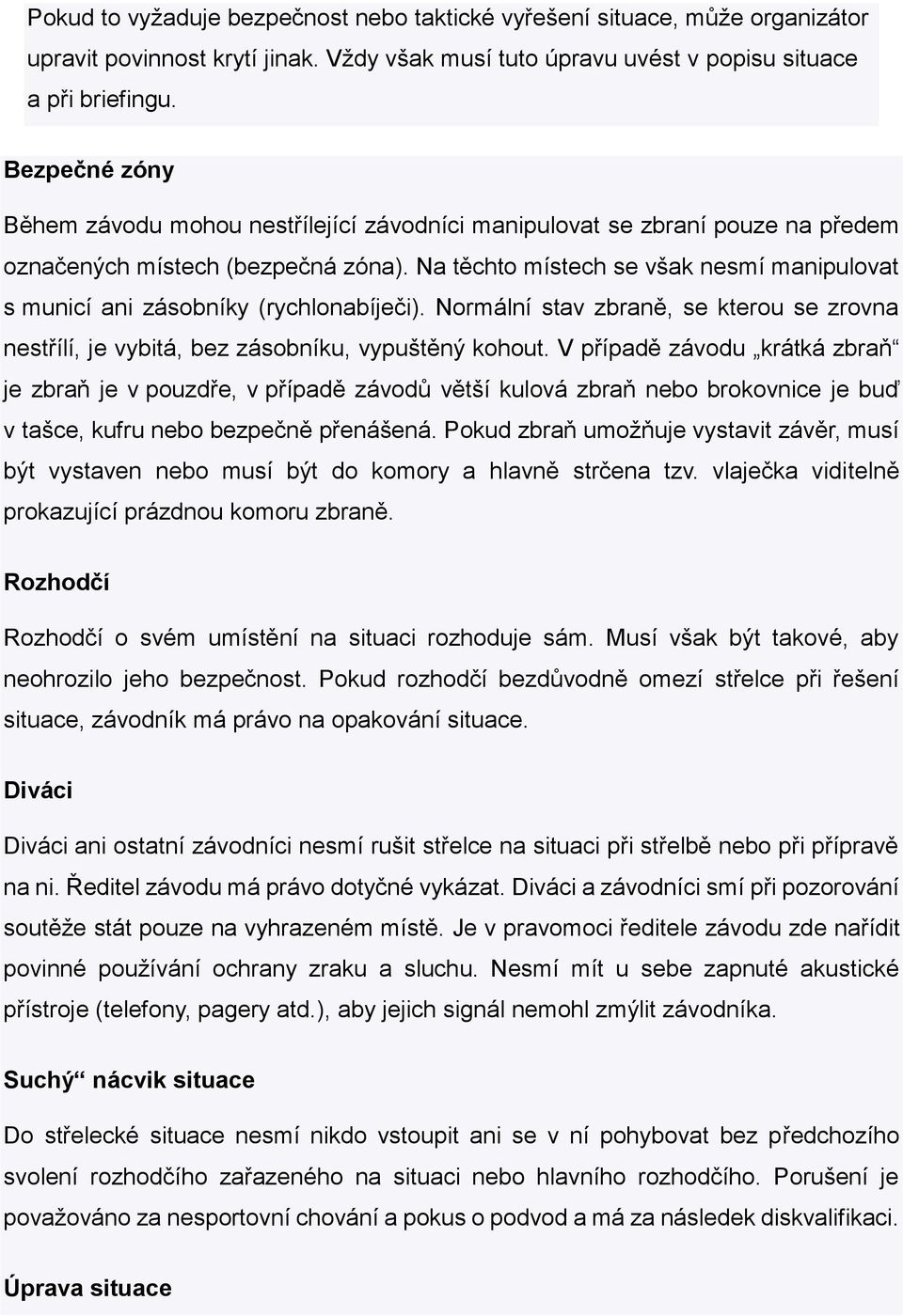 Na těchto místech se však nesmí manipulovat s municí ani zásobníky (rychlonabíječi). Normální stav zbraně, se kterou se zrovna nestřílí, je vybitá, bez zásobníku, vypuštěný kohout.