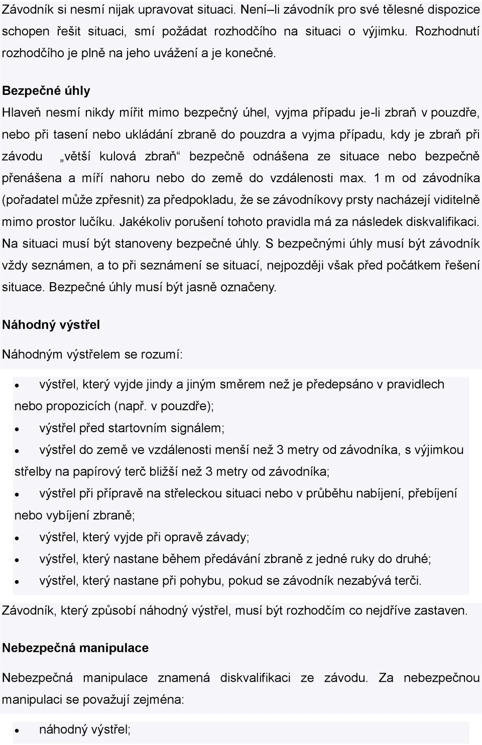 Bezpečné úhly Hlaveň nesmí nikdy mířit mimo bezpečný úhel, vyjma případu je-li zbraň v pouzdře, nebo při tasení nebo ukládání zbraně do pouzdra a vyjma případu, kdy je zbraň při závodu větší kulová