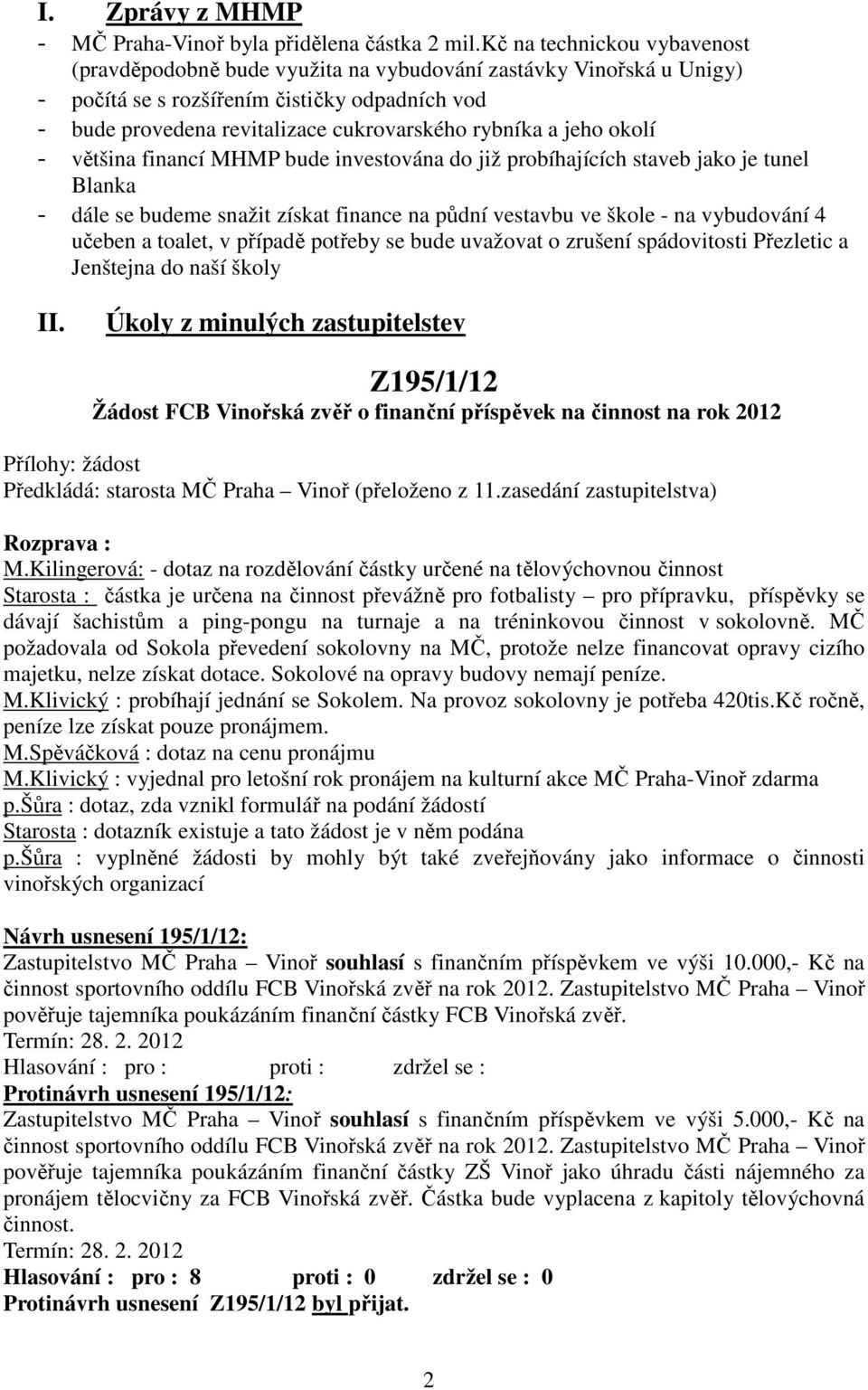 jeho okolí - většina financí MHMP bude investována do již probíhajících staveb jako je tunel Blanka - dále se budeme snažit získat finance na půdní vestavbu ve škole - na vybudování 4 učeben a