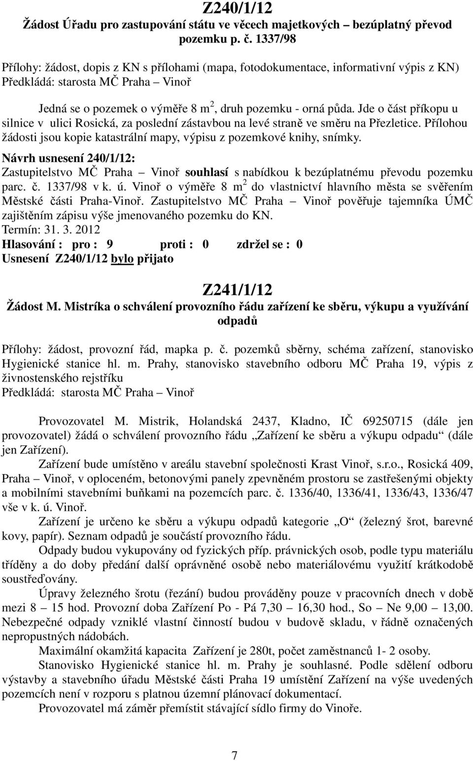 Jde o část příkopu u silnice v ulici Rosická, za poslední zástavbou na levé straně ve směru na Přezletice. Přílohou žádosti jsou kopie katastrální mapy, výpisu z pozemkové knihy, snímky.