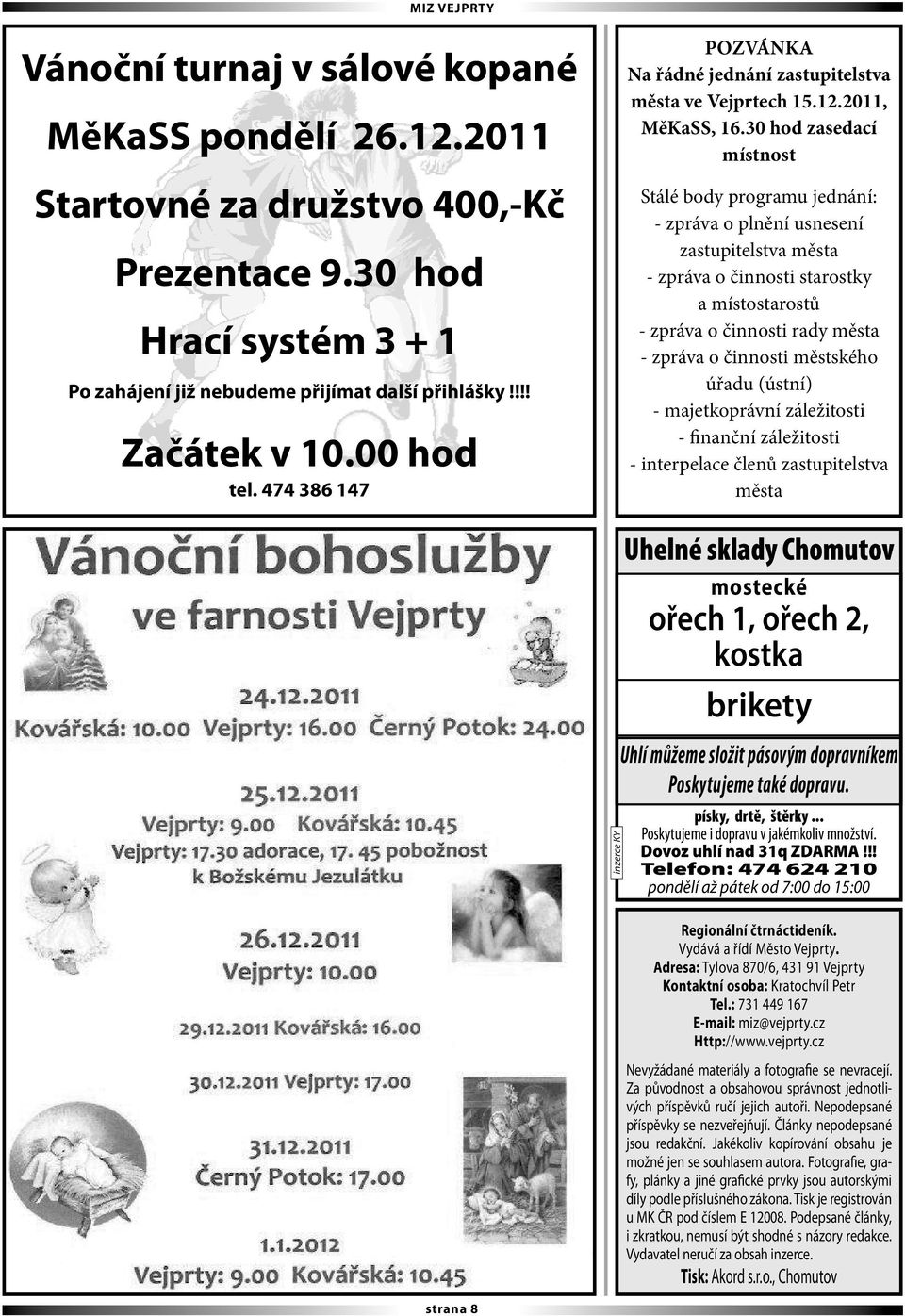 30 hod zasedací místnost Stálé body programu jednání: - zpráva o plnění usnesení zastupitelstva města - zpráva o činnosti starostky a místostarostů - zpráva o činnosti rady města - zpráva o činnosti