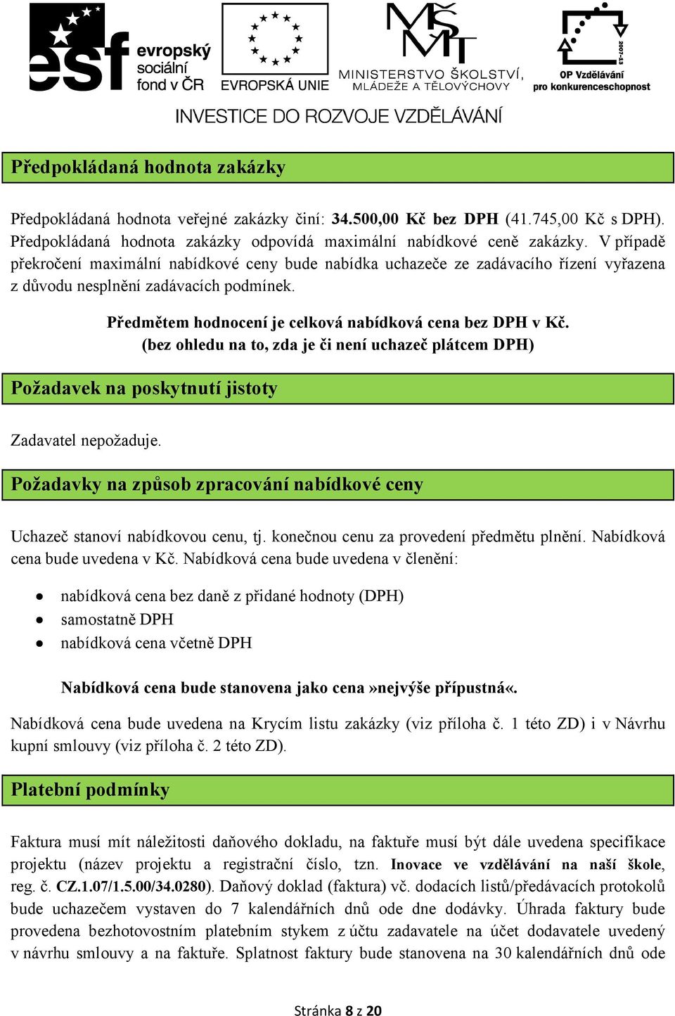 (bez ohledu na to, zda je či není uchazeč plátcem DPH) Požadavek na poskytnutí jistoty Zadavatel nepožaduje. Požadavky na způsob zpracování nabídkové ceny Uchazeč stanoví nabídkovou cenu, tj.