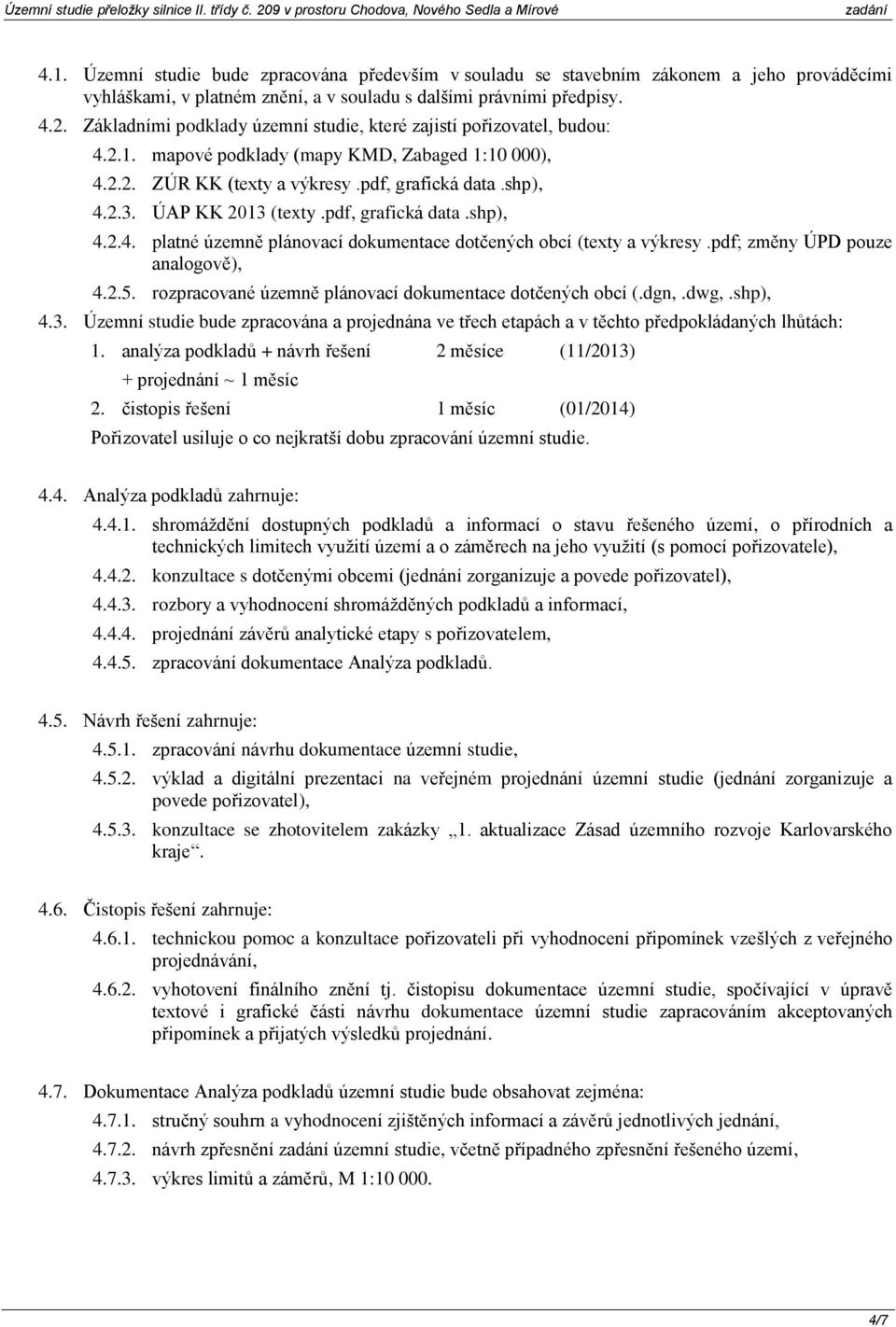 ÚAP KK 2013 (texty.pdf, grafická data.shp), 4.2.4. platné územně plánovací dokumentace dotčených obcí (texty a výkresy.pdf; změny ÚPD pouze analogově), 4.2.5.