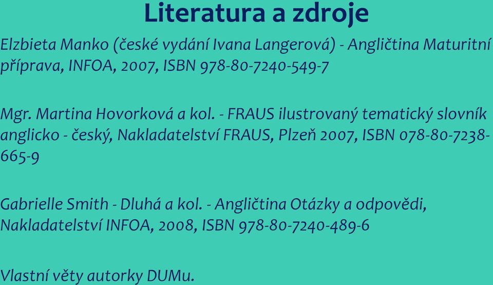 - FRAUS ilustrovaný tematický slovník anglicko - český, Nakladatelství FRAUS, Plzeň 2007, ISBN