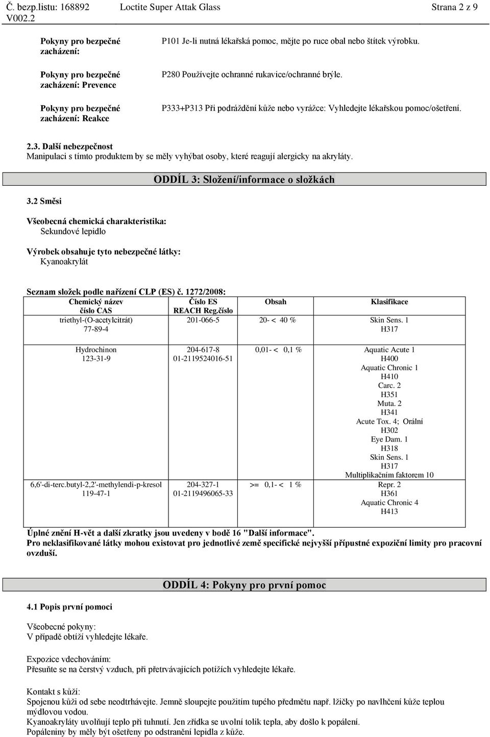 3.2 Směsi Všeobecná chemická charakteristika: Sekundové lepidlo Výrobek obsahuje tyto nebezpečné látky: Kyanoakrylát ODDÍL 3: Složení/informace o složkách Seznam složek podle nařízení CLP (ES) č.