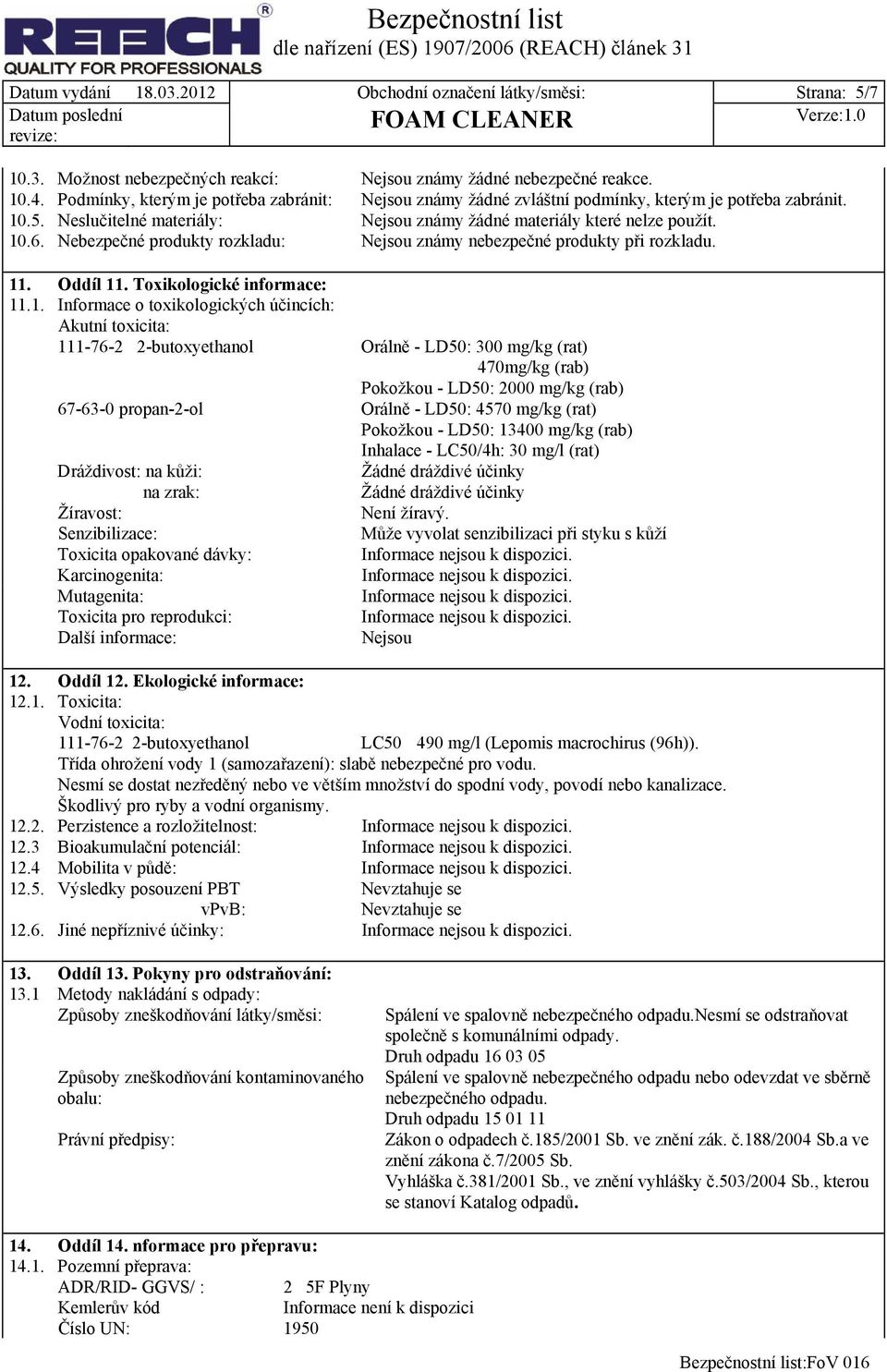 Nebezpečné produkty rozkladu: Nejsou známy nebezpečné produkty při rozkladu. 11