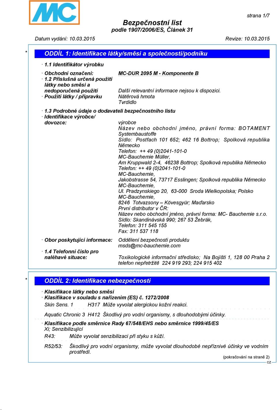 3 Podrobné údaje o dodavateli bezpečnostního listu Identifikace výrobce/ dovozce: výrobce Název nebo obchodní jméno, právní forma: BOTAMENT Systembaustoffe Sídlo: Postfach 101 652; 462 16 Bottrop;