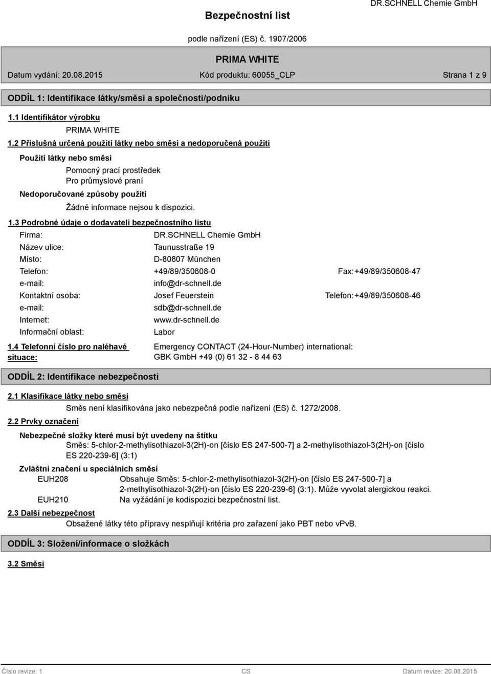 3 Podrobné údaje o dodavateli bezpečnostního listu Firma: Název ulice: Místo: Taunusstraße 19 D-80807 München Telefon: +49/89/350608-0 Fax: +49/89/350608-47 e-mail: info@dr-schnell.