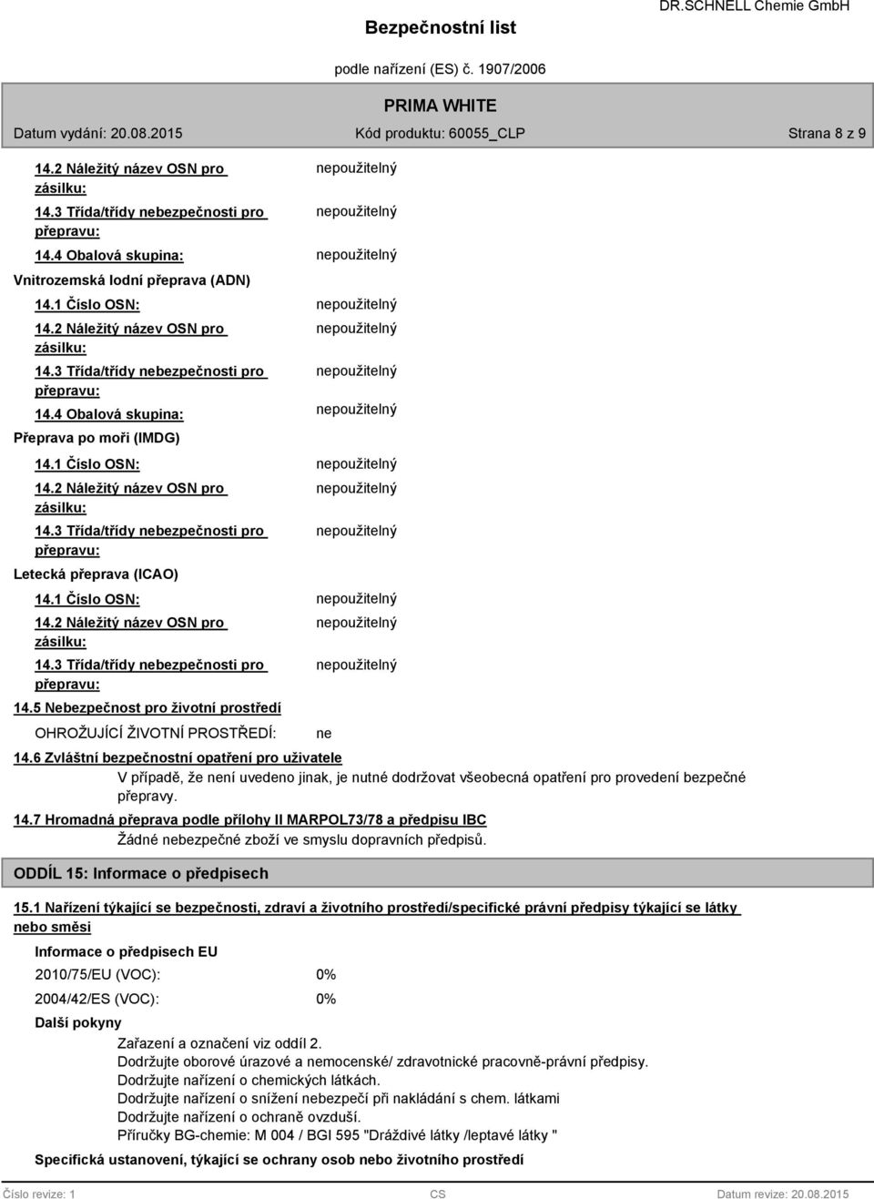 1 Číslo OSN: 14.2 Náležitý název OSN pro zásilku: 14.3 Třída/třídy nebezpečnosti pro přepravu: 14.5 Nebezpečnost pro životní prostředí OHROŽUJÍCÍ ŽIVOTNÍ PROSTŘEDÍ: ne 14.