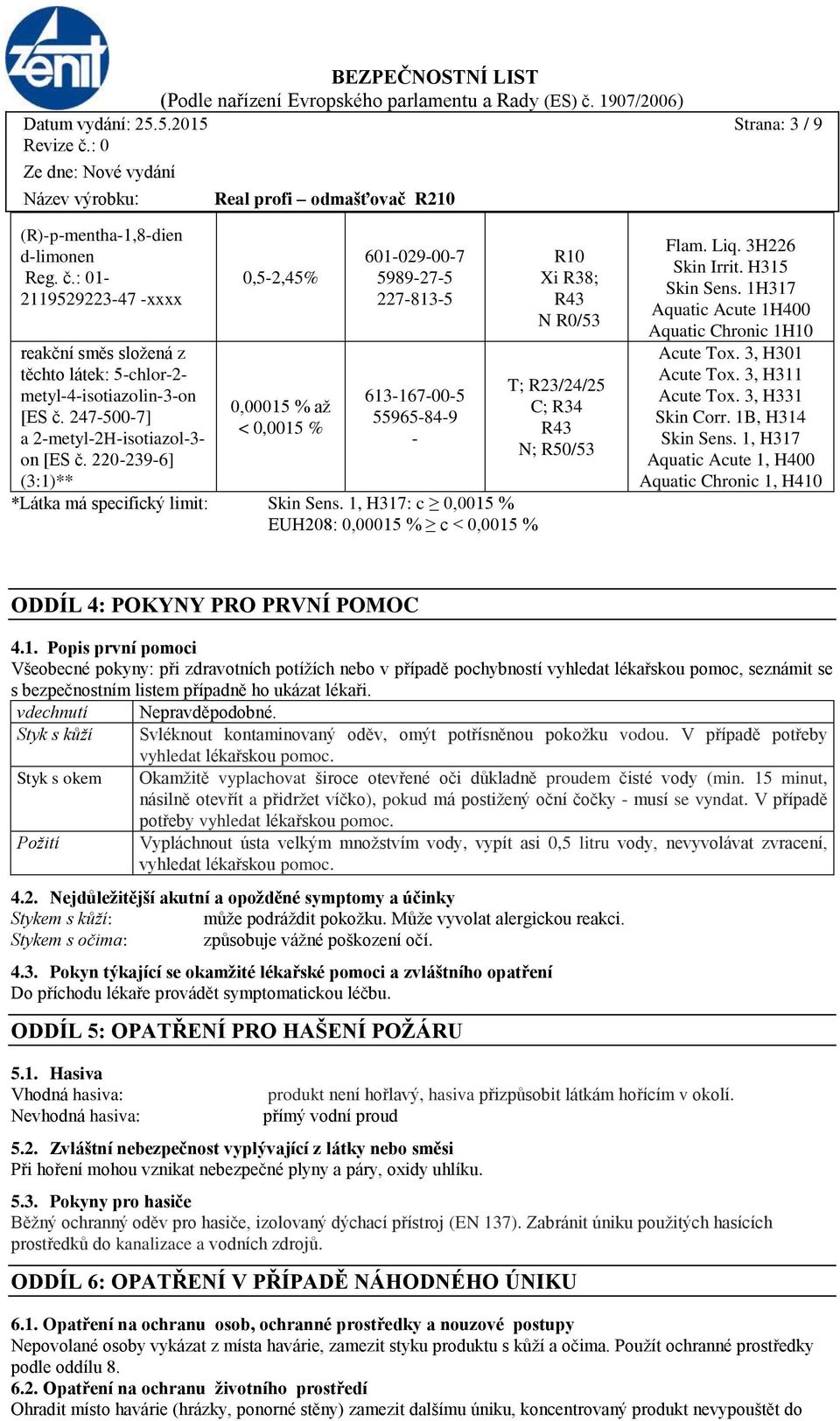 1, H317: c 0,0015 % EUH208: 0,00015 % c < 0,0015 % R10 Xi R38; R43 N R0/53 T; R23/24/25 C; R34 R43 N; R50/53 Flam. Liq. 3H226 Skin Irrit. H315 Skin Sens.