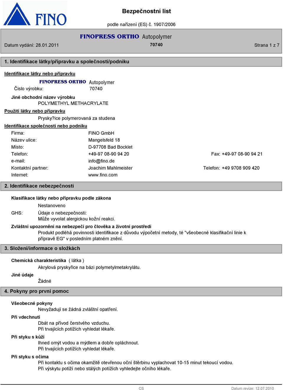 ice polymerovaná za studena Identifikace společnosti nebo podniku Firma: Název ulice: Místo: FINO GmbH Mangelsfeld 18 D-97708 Bad Bocklet Telefon: +49-97 08-90 94 20 Fax: +49-97 08-90 94 21 e-mail: