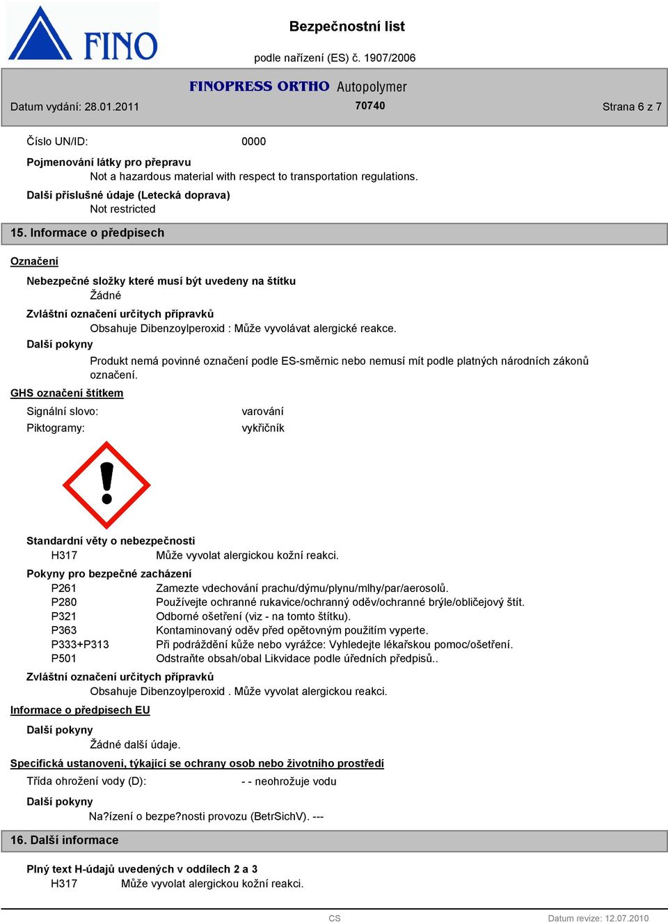 GHS označení štítkem Signální slovo: Piktogramy: Produkt nemá povinné označení podle ES-směrnic nebo nemusí mít podle platných národních zákonů označení.