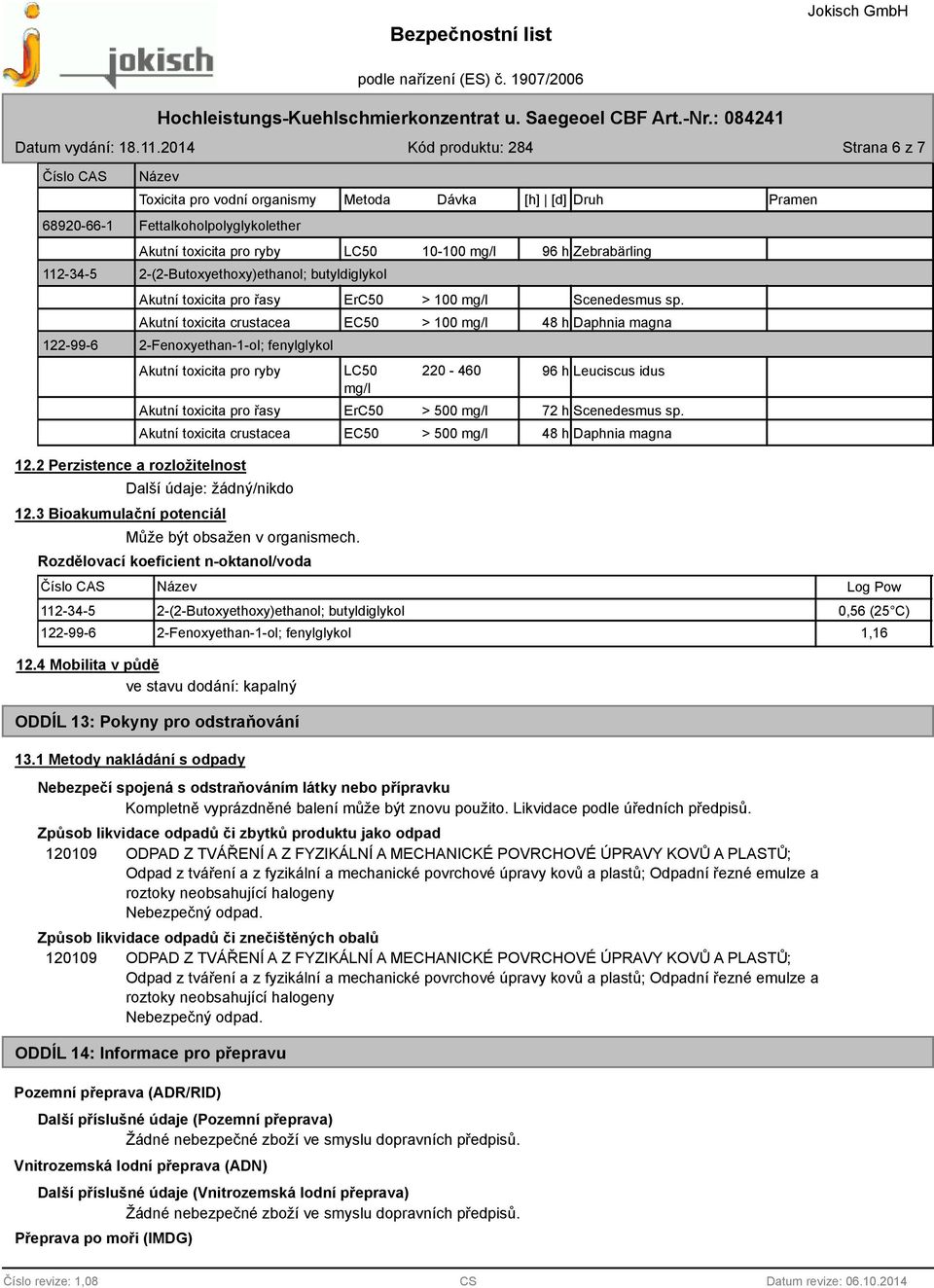 Akutní toxicita crustacea 2-Fenoxyethan-1-ol; fenylglykol Akutní toxicita pro ryby Akutní toxicita pro řasy Akutní toxicita crustacea EC50 > 100 mg/l 48 h Daphnia magna LC50 220-460 mg/l 96 h