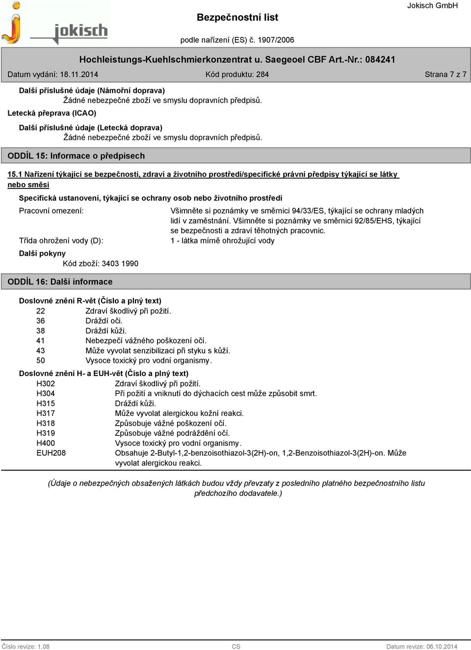 Pracovní omezení: Třída ohrožení vody (D): Další pokyny Kód zboží: 3403 1990 ODDÍL 16: Další informace Doslovné znění R-vět (Číslo a plný text) 22 Zdraví škodlivý při požití. 36 Dráždí oči.